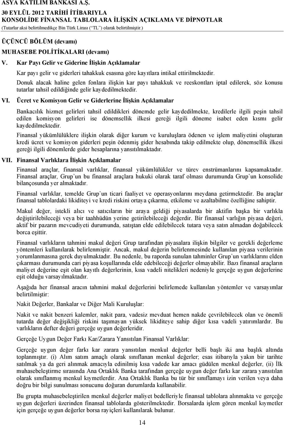 Ücret ve Komisyon Gelir ve Giderlerine İlişkin Açıklamalar Bankacılık hizmet gelirleri tahsil edildikleri dönemde gelir kaydedilmekte, kredilerle ilgili peşin tahsil edilen komisyon gelirleri ise