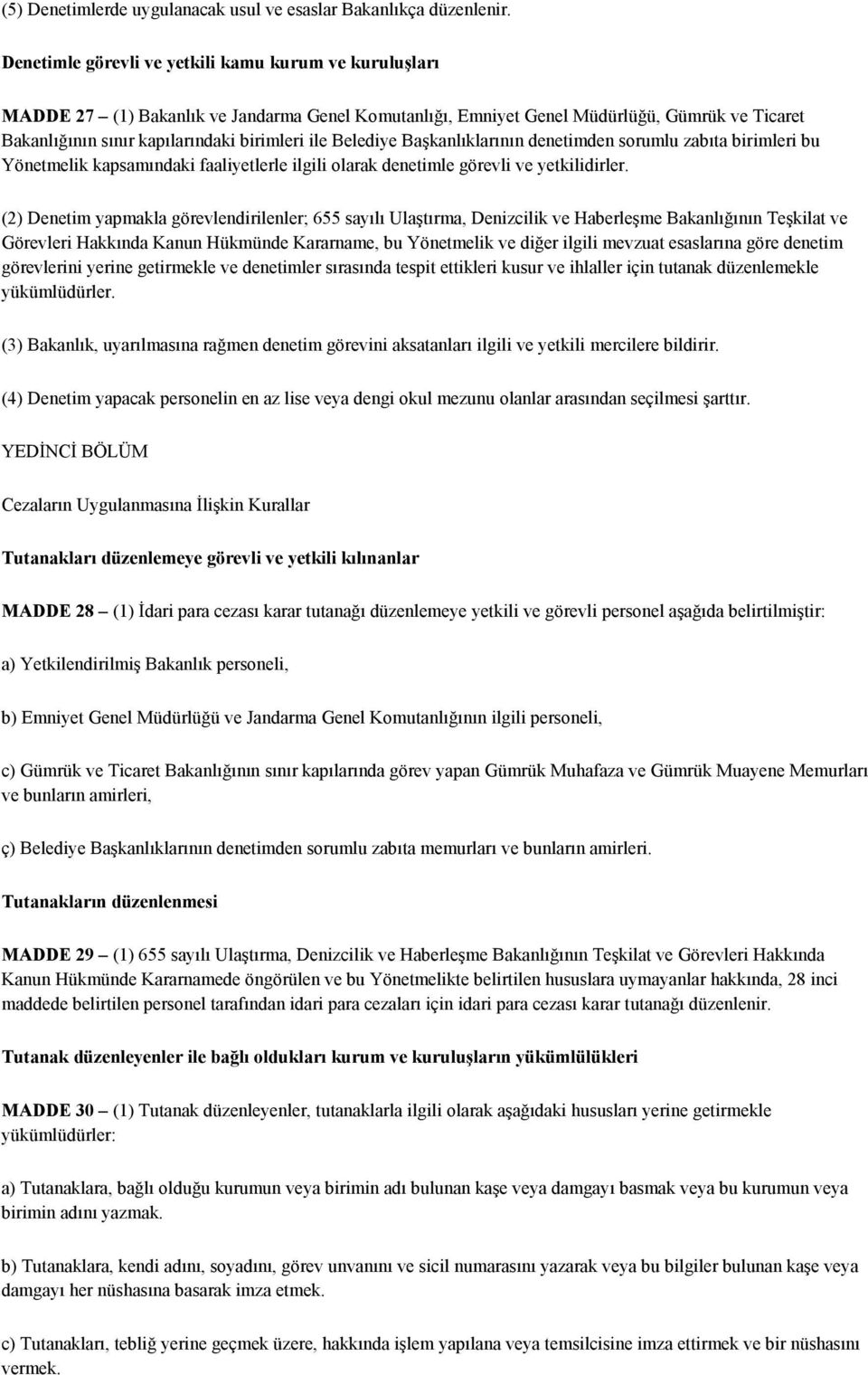 Belediye Başkanlıklarının denetimden sorumlu zabıta birimleri bu Yönetmelik kapsamındaki faaliyetlerle ilgili olarak denetimle görevli ve yetkilidirler.