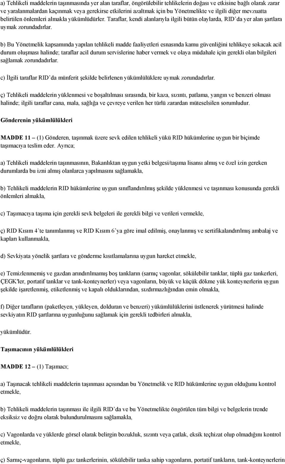 b) Bu Yönetmelik kapsamında yapılan tehlikeli madde faaliyetleri esnasında kamu güvenliğini tehlikeye sokacak acil durum oluşması halinde; taraflar acil durum servislerine haber vermek ve olaya