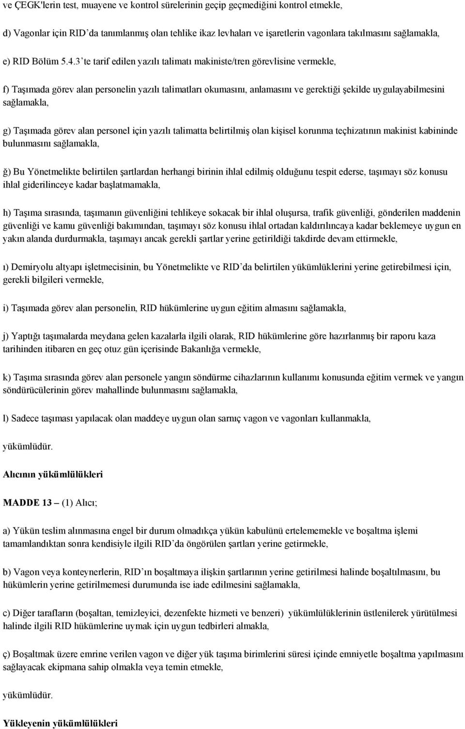 3 te tarif edilen yazılı talimatı makiniste/tren görevlisine vermekle, f) Taşımada görev alan personelin yazılı talimatları okumasını, anlamasını ve gerektiği şekilde uygulayabilmesini sağlamakla, g)