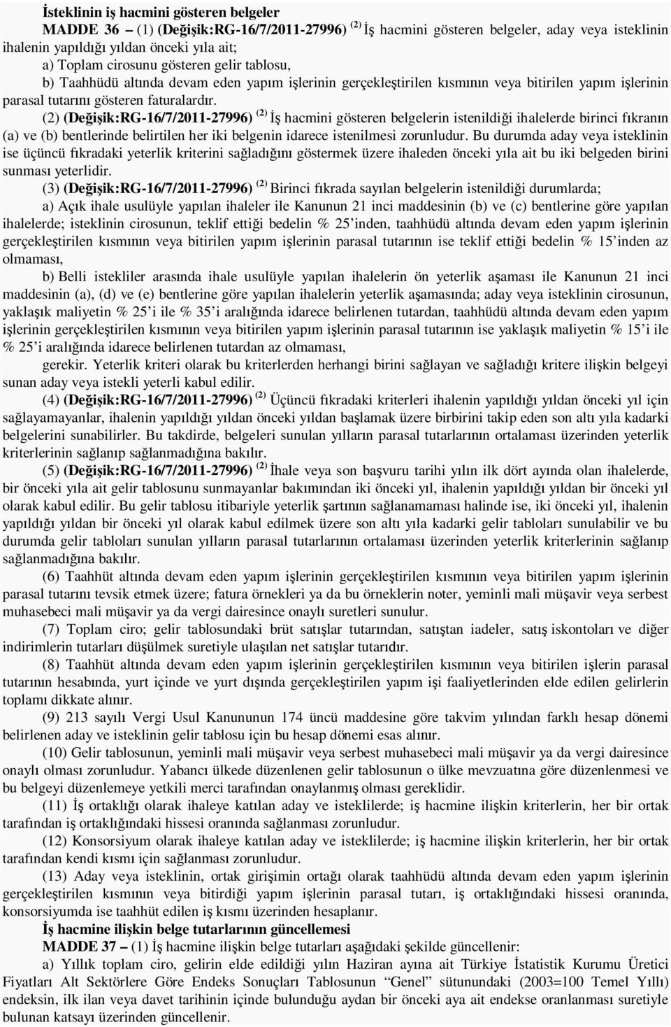 (2) (De ik:rg-16/7/2011-27996) (2) hacmini gösteren belgelerin istenildi i ihalelerde birinci f kran n (a) ve (b) bentlerinde belirtilen her iki belgenin idarece istenilmesi zorunludur.