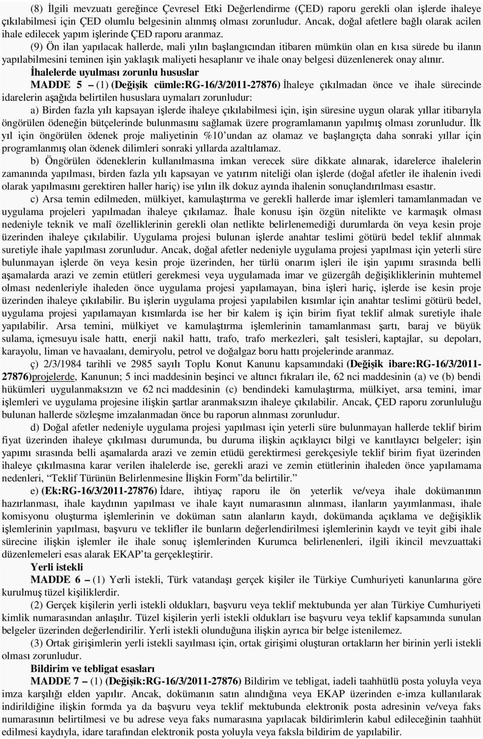 (9) Ön ilan yap lacak hallerde, mali y n ba lang ndan itibaren mümkün olan en k sa sürede bu ilan n yap labilmesini teminen i in yakla k maliyeti hesaplan r ve ihale onay belgesi düzenlenerek onay al