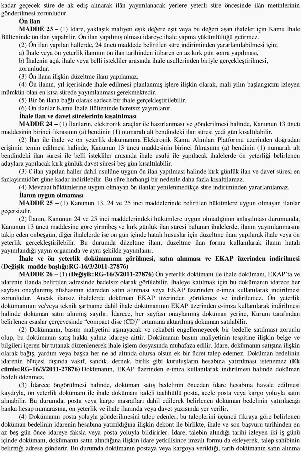 (2) Ön ilan yap lan hallerde, 24 üncü maddede belirtilen süre indiriminden yararlan labilmesi için; a) hale veya ön yeterlik ilan n ön ilan tarihinden itibaren en az k rk gün sonra yap lmas, b)