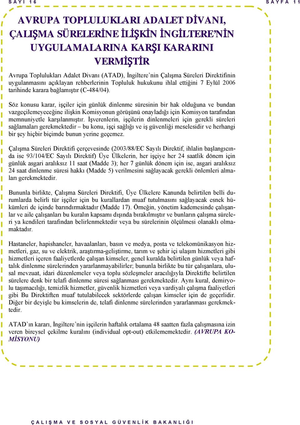 Söz konusu karar, işçiler için günlük dinlenme süresinin bir hak olduğuna ve bundan vazgeçilemeyeceğine ilişkin Komisyonun görüşünü onayladığı için Komisyon tarafından memnuniyetle karşılanmıştır.