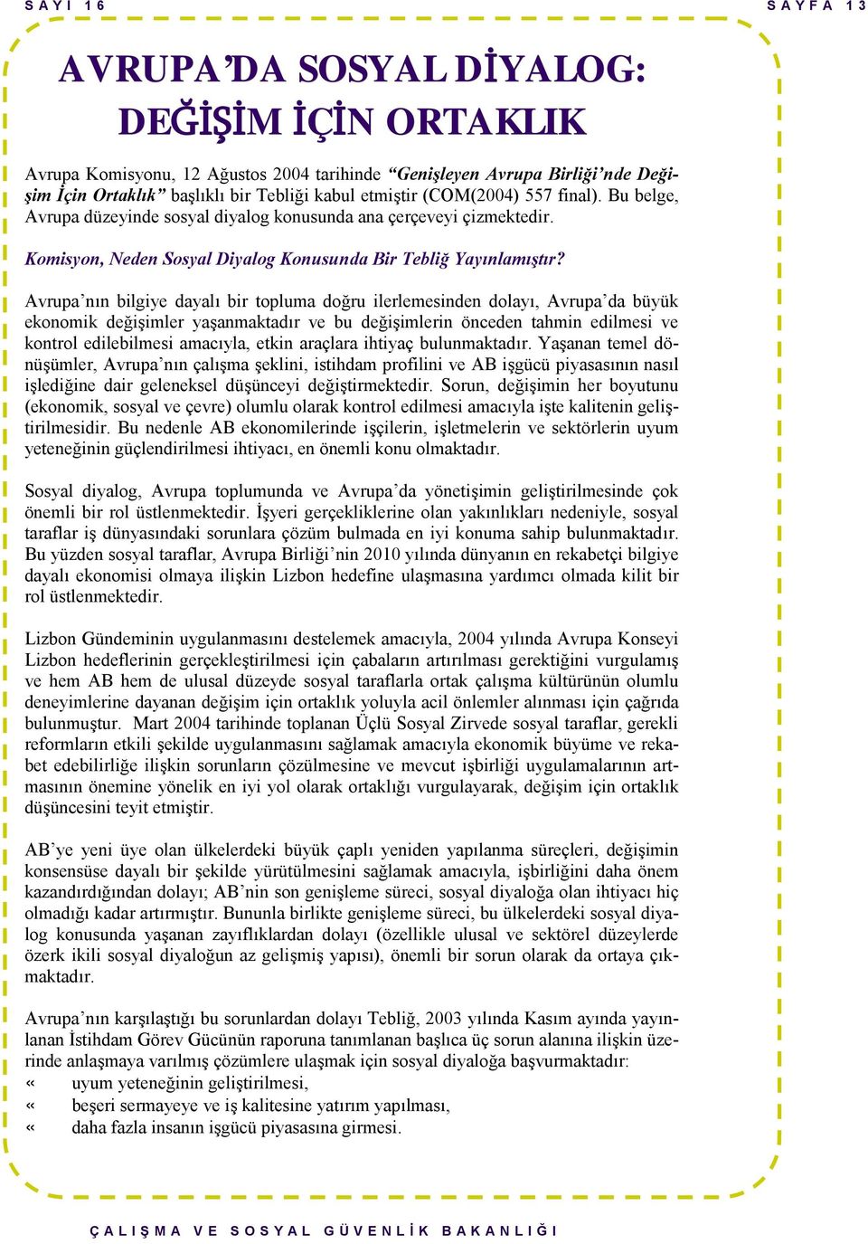 Avrupa nın bilgiye dayalı bir topluma doğru ilerlemesinden dolayı, Avrupa da büyük ekonomik değişimler yaşanmaktadır ve bu değişimlerin önceden tahmin edilmesi ve kontrol edilebilmesi amacıyla, etkin