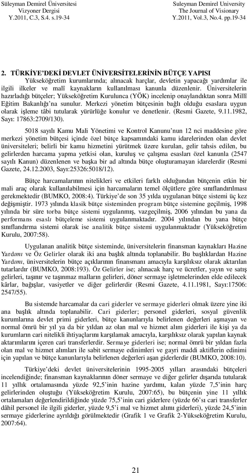 Merkezi yönetim bütçesinin ba oldu u esaslara uygun olarak i leme tâbi tutularak yürürlü e konulur ve denetlenir. (Resmi Gazete, 9.11.1982, Say : 17863:2709/130).