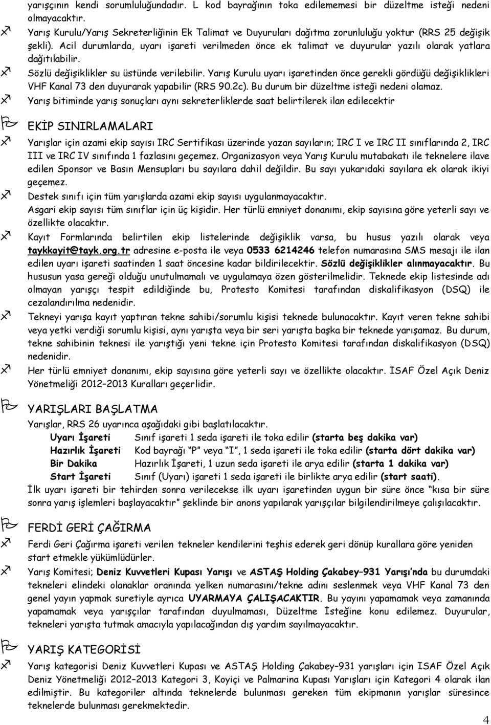 Acil durumlarda, uyarı iģareti verilmeden önce ek talimat ve duyurular yazılı olarak yatlara dağıtılabilir. Sözlü değiģiklikler su üstünde verilebilir.