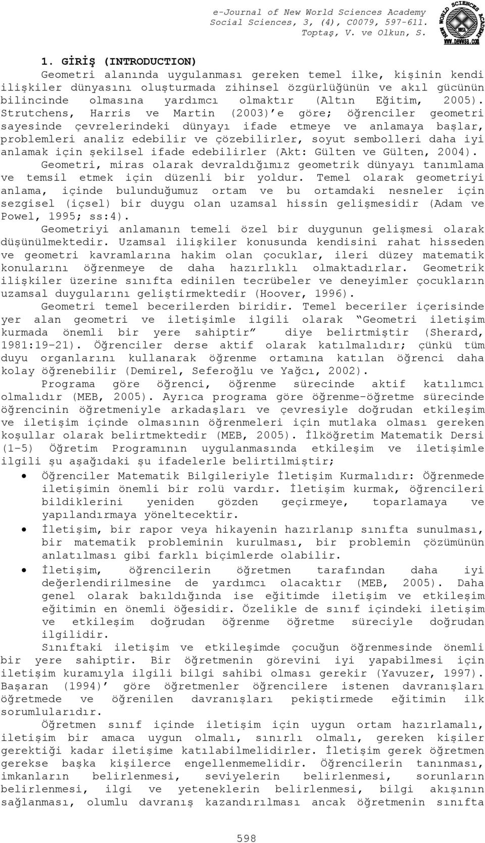 Strutchens, Harris ve Martin (2003) e göre; öğrenciler geometri sayesinde çevrelerindeki dünyayı ifade etmeye ve anlamaya başlar, problemleri analiz edebilir ve çözebilirler, soyut sembolleri daha