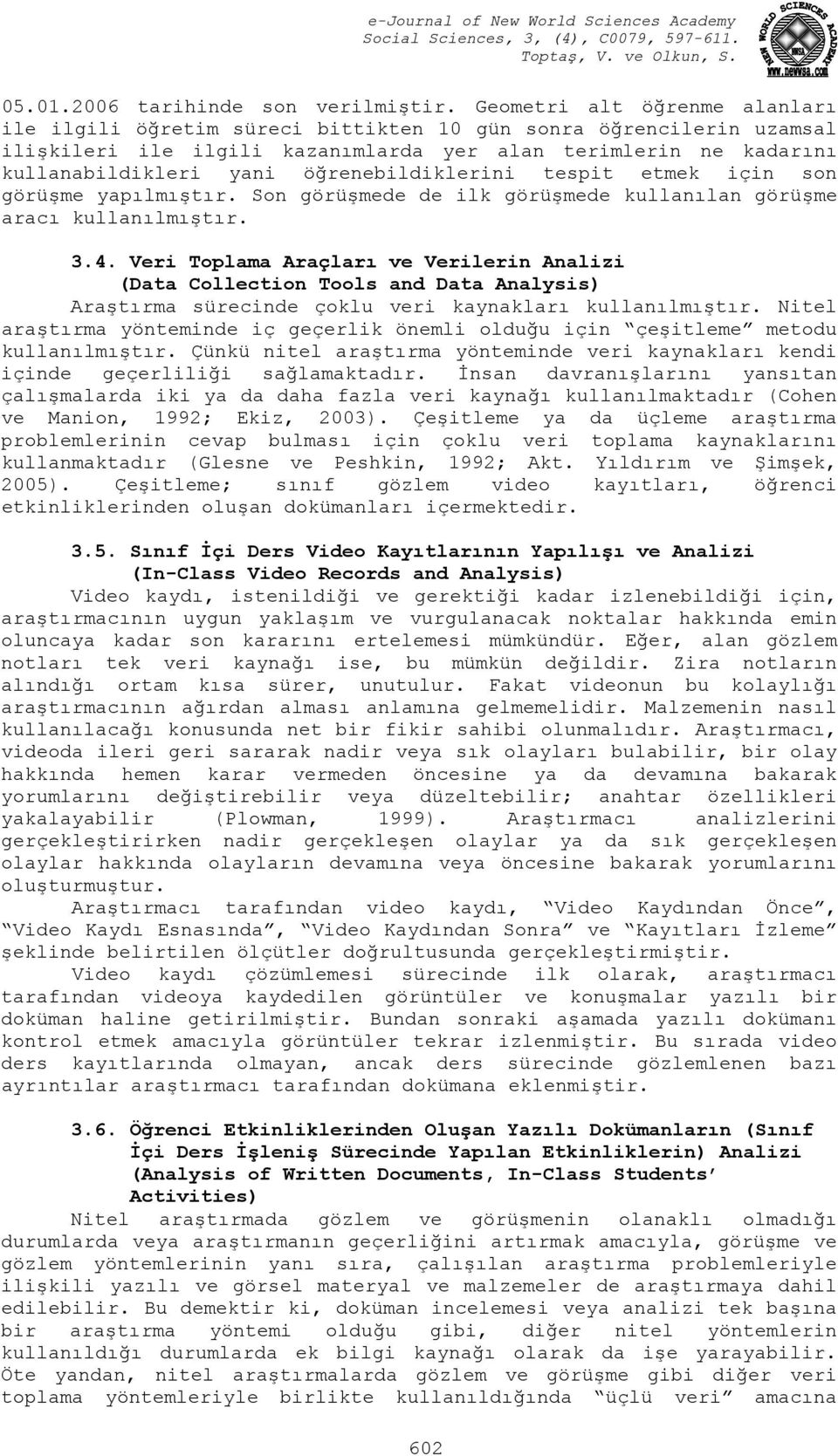 öğrenebildiklerini tespit etmek için son görüşme yapılmıştır. Son görüşmede de ilk görüşmede kullanılan görüşme aracı kullanılmıştır. 3.4.