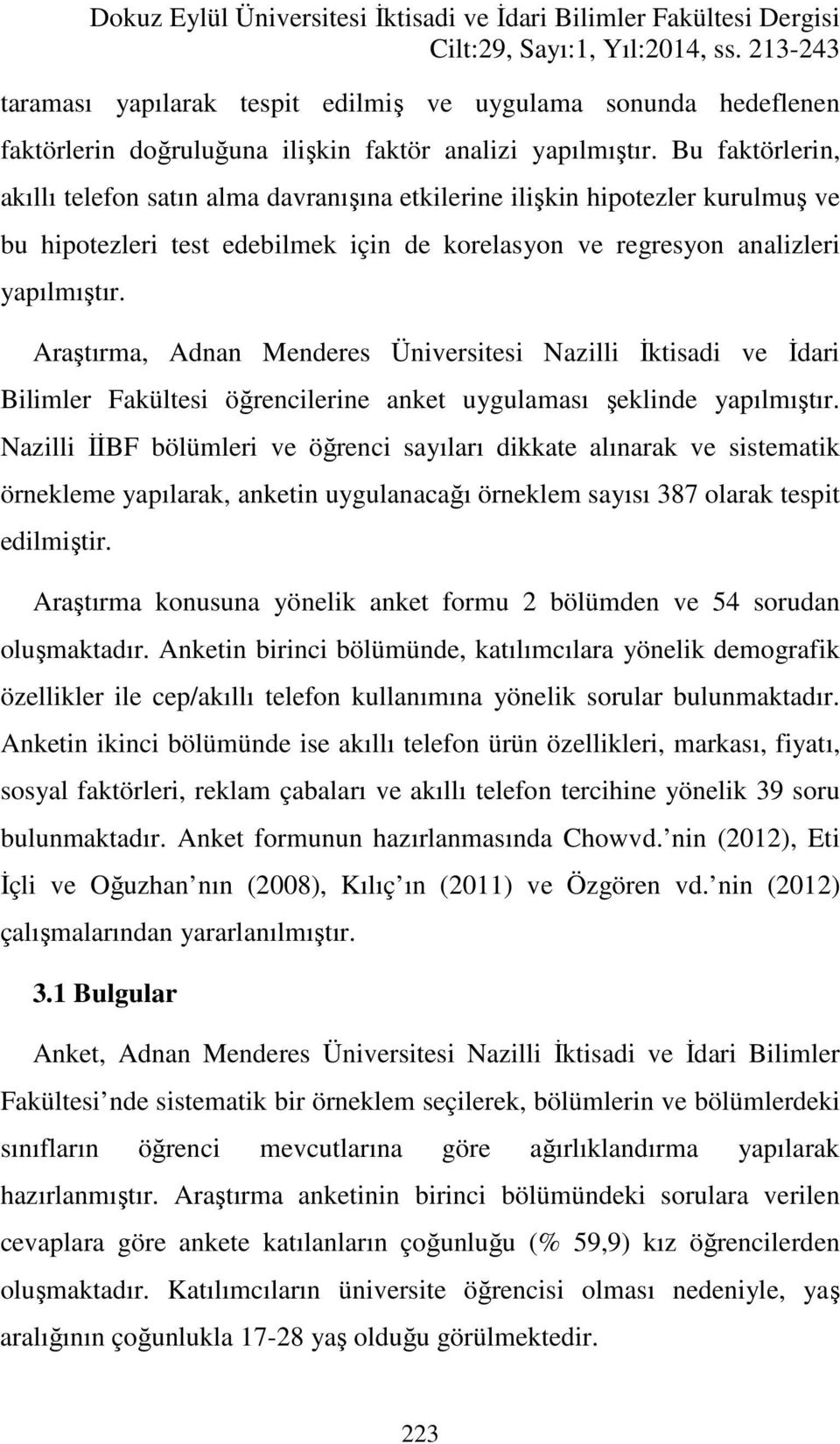 Bu faktörlerin, akıllı telefon satın alma davranışına etkilerine ilişkin hipotezler kurulmuş ve bu hipotezleri test edebilmek için de korelasyon ve regresyon analizleri yapılmıştır.