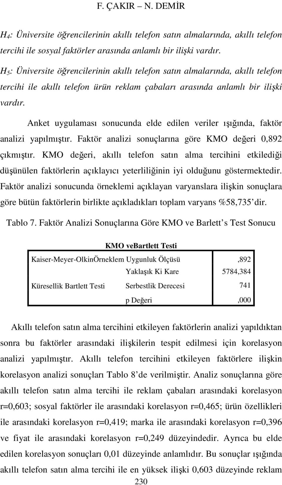 Anket uygulaması sonucunda elde edilen veriler ışığında, faktör analizi yapılmıştır. Faktör analizi sonuçlarına göre KMO değeri 0,892 çıkmıştır.