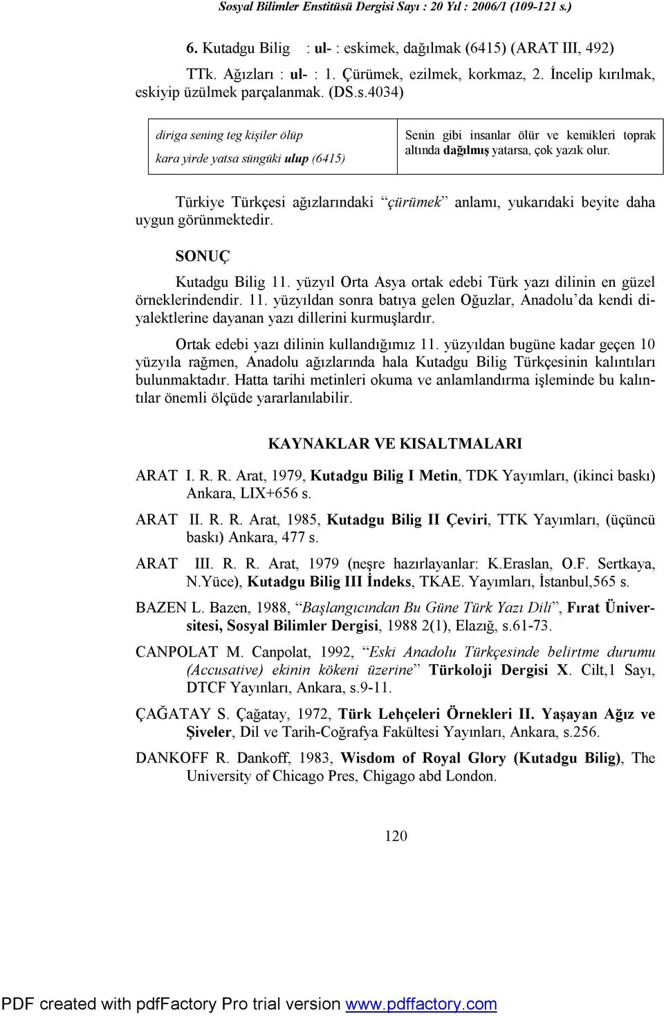 yüzyıl Orta Asya ortak edebi Türk yazı dilinin en güzel örneklerindendir. 11. yüzyıldan sonra batıya gelen Oğuzlar, Anadolu da kendi diyalektlerine dayanan yazı dillerini kurmuşlardır.