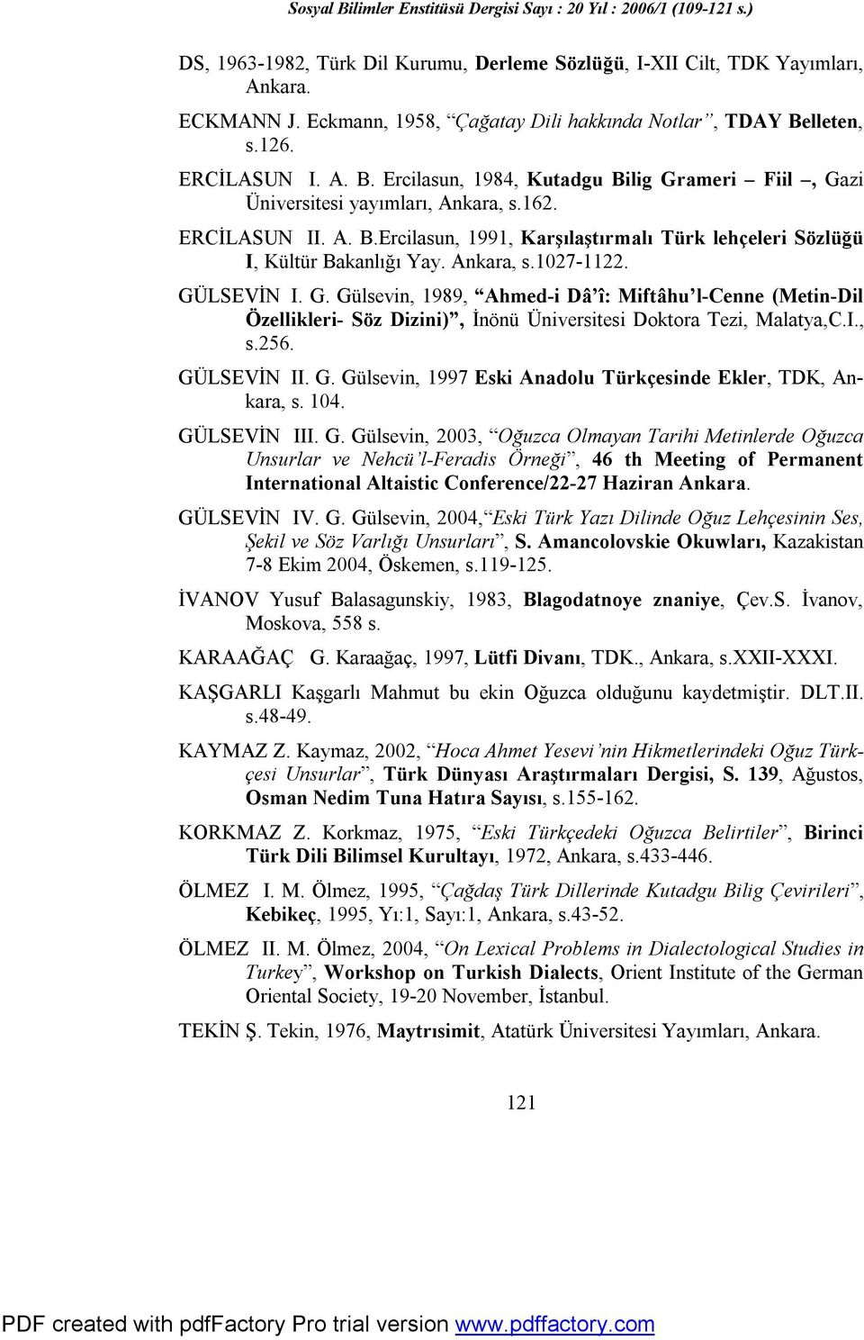 Ankara, s.1027-1122. GÜLSEVİN I. G. Gülsevin, 1989, Ahmed-i Dâ î: Miftâhu l-cenne (Metin-Dil Özellikleri- Söz Dizini), İnönü Üniversitesi Doktora Tezi, Malatya,C.I., s.256. GÜLSEVİN II. G. Gülsevin, 1997 Eski Anadolu Türkçesinde Ekler, TDK, Ankara, s.