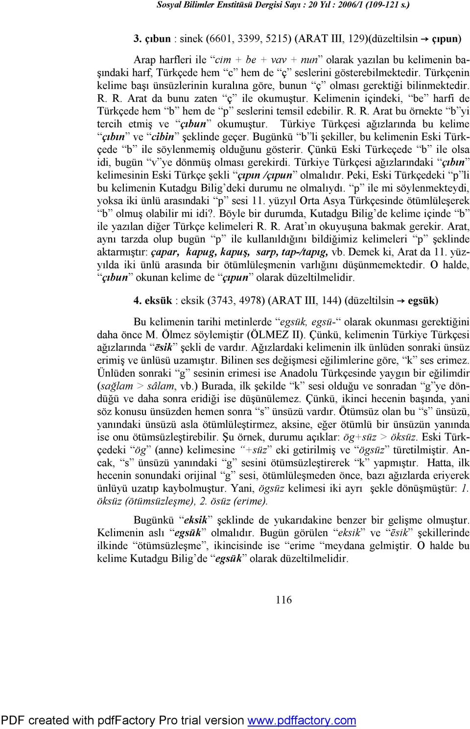 Kelimenin içindeki, be harfi de Türkçede hem b hem de p seslerini temsil edebilir. R. R. Arat bu örnekte b yi tercih etmiş ve çıbun okumuştur.