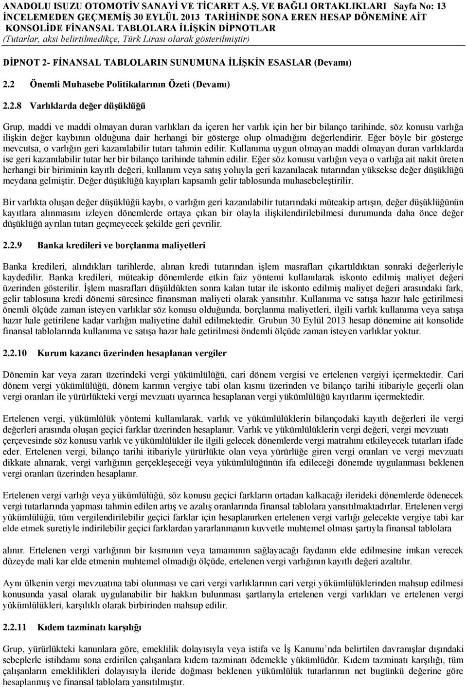 2 Önemli Muhasebe Politikalarının Özeti (Devamı) 2.2.8 Varlıklarda değer düģüklüğü Grup, maddi ve maddi olmayan duran varlıkları da içeren her varlık için her bir bilanço tarihinde, söz konusu