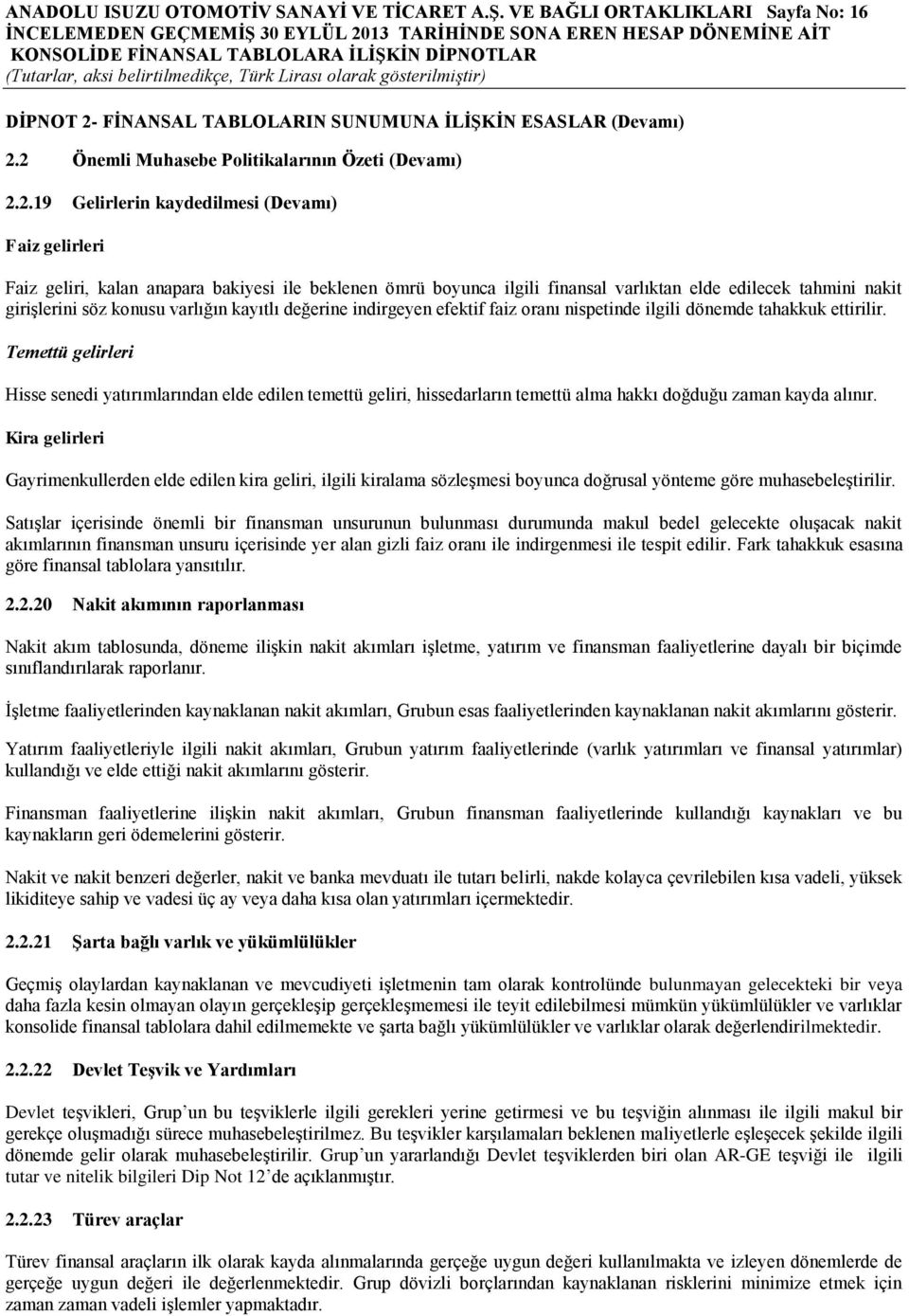 2 Önemli Muhasebe Politikalarının Özeti (Devamı) 2.2.19 Gelirlerin kaydedilmesi (Devamı) Faiz gelirleri Faiz geliri, kalan anapara bakiyesi ile beklenen ömrü boyunca ilgili finansal varlıktan elde