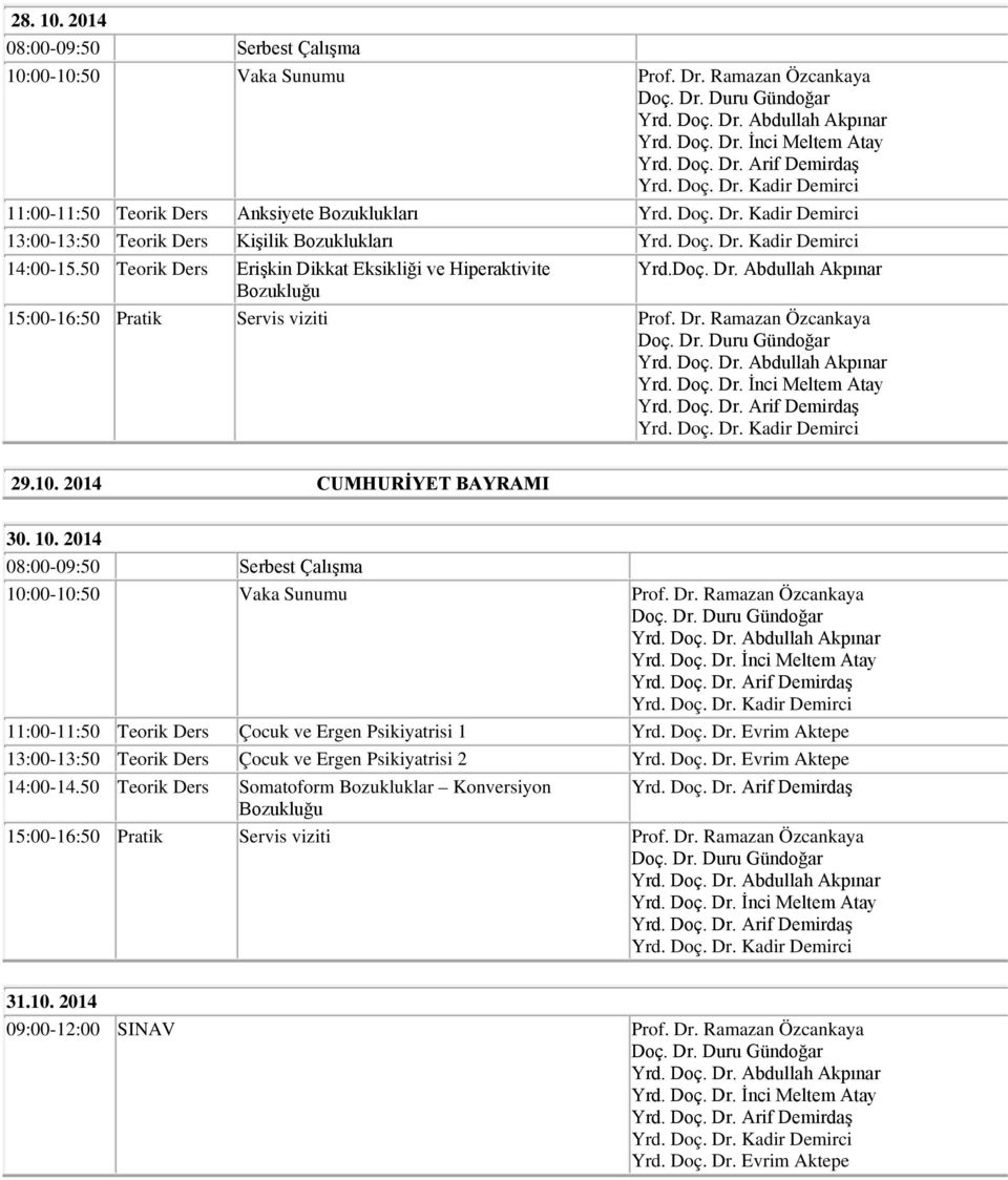 2014 10:00-10:50 Vaka Sunumu Prof. Dr. Ramazan Özcankaya 11:00-11:50 Teorik Ders Çocuk ve Ergen Psikiyatrisi 1 Yrd. Doç. Dr. Evrim Aktepe 13:00-13:50 Teorik Ders Çocuk ve Ergen Psikiyatrisi 2 Yrd.