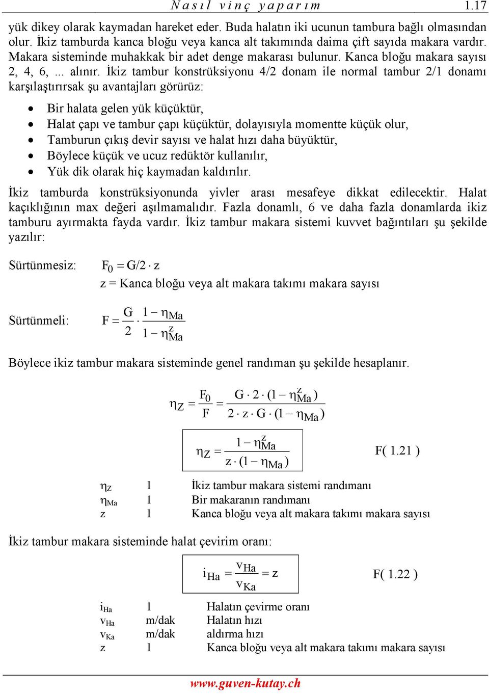 İkiz tambur konstrüksiyonu 4/ donam ile normal tambur /1 donamı karşılaştırırsak şu avantajları görürüz: Bir halata gelen yük küçüktür, Halat çapı ve tambur çapı küçüktür, dolayısıyla momentte küçük