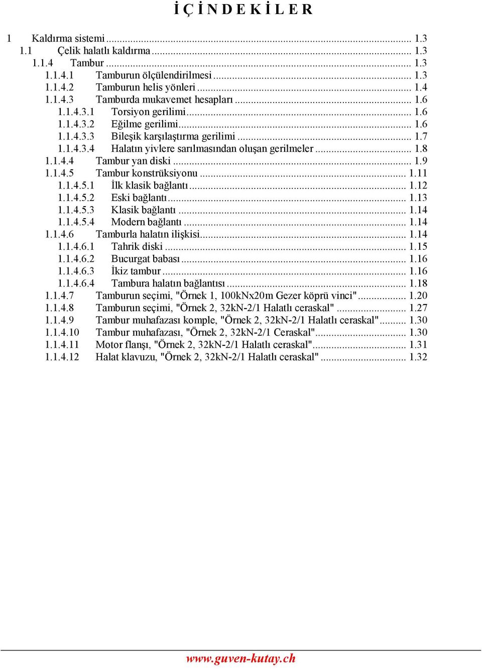 .. 1.9 1.1.4.5 Tambur konstrüksiyonu... 1.11 1.1.4.5.1 İlk klasik bağlantı... 1.1 1.1.4.5. Eski bağlantı... 1.13 1.1.4.5.3 Klasik bağlantı... 1.14 1.1.4.5.4 Modern bağlantı... 1.14 1.1.4.6 Tamburla halatın ilişkisi.