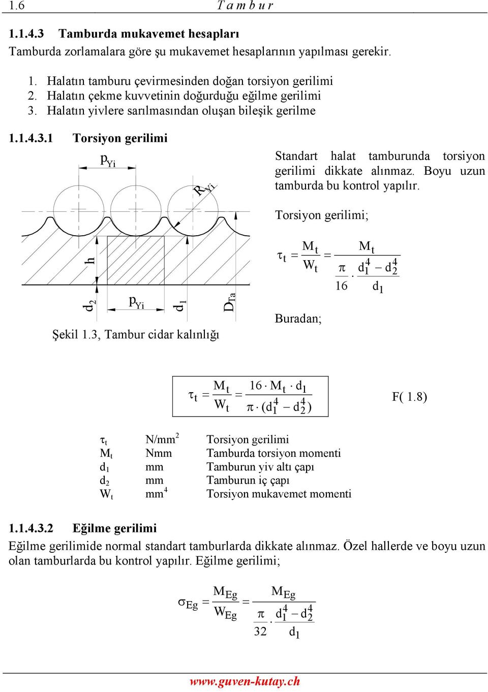 Boyu uzun tamburda bu kontrol yapılır. Torsiyon gerilimi; h d p Yi 1 d Şekil 1.3, Tambur cidar kalınlığı DTa t M W t t Buradan; Mt 4 d1 d 16 d 1 4 Mt 16 Mt d1 t W 4 4 F( 1.