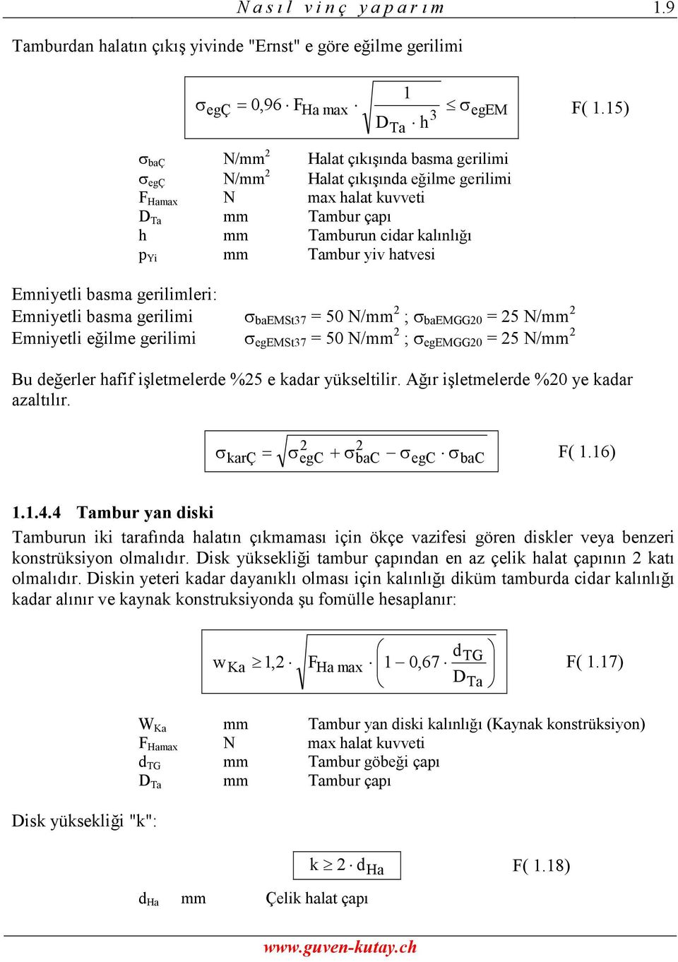 Emniyetli basma gerilimleri: Emniyetli basma gerilimi baemst37 = 50 N/mm ; baemgg0 = 5 N/mm Emniyetli eğilme gerilimi egemst37 = 50 N/mm ; egemgg0 = 5 N/mm Bu değerler hafif işletmelerde %5 e kadar