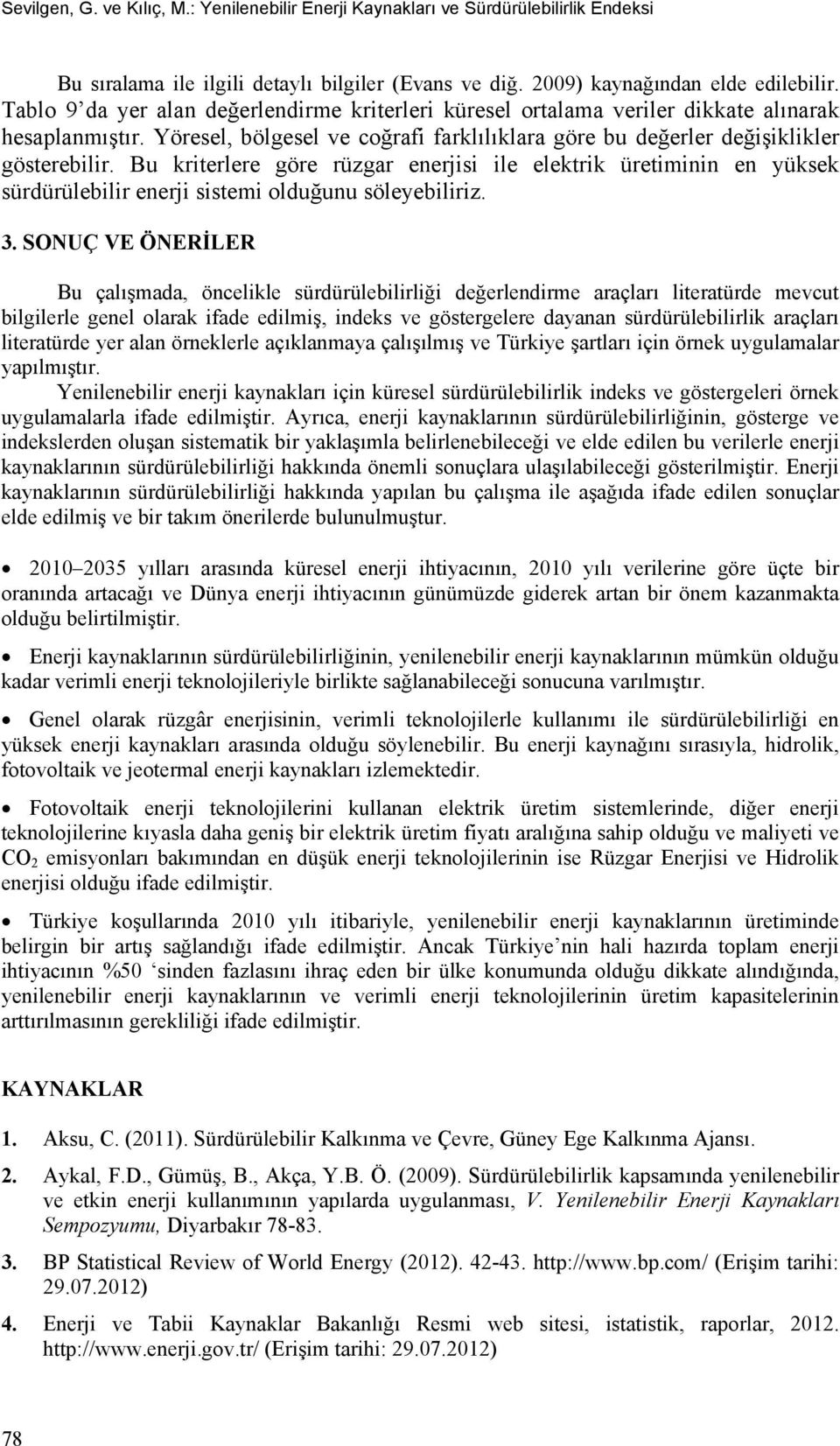 Bu kriterlere göre rüzgar enerjisi ile elektrik üretiminin en yüksek sürdürülebilir enerji sistemi olduğunu söleyebiliriz. 3.