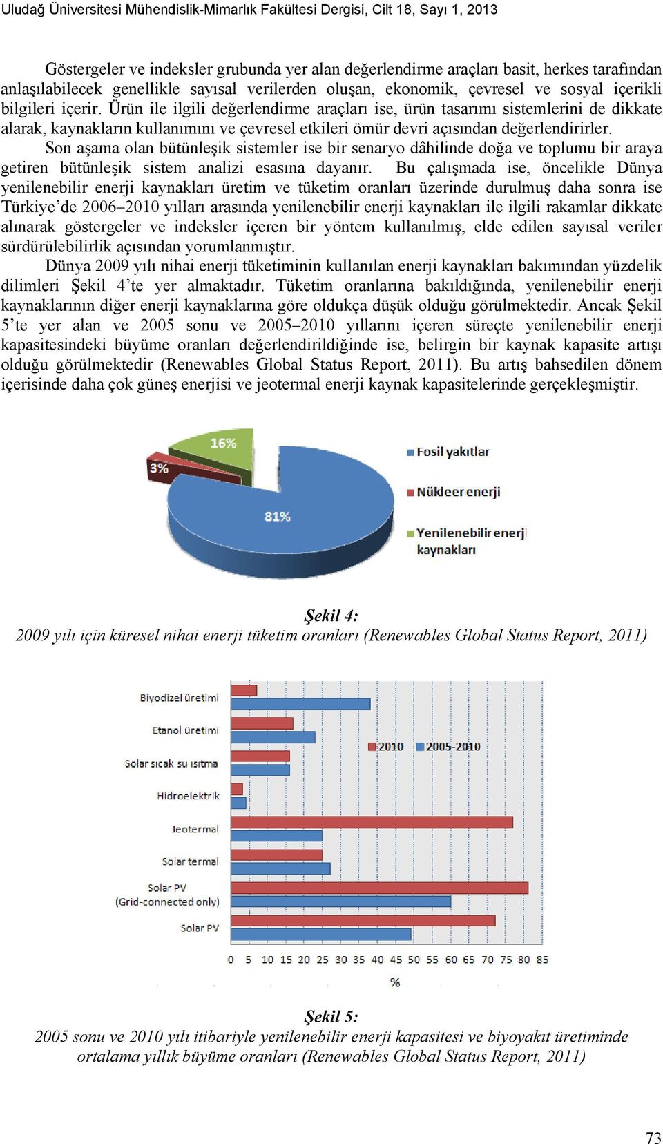 Ürün ile ilgili değerlendirme araçları ise, ürün tasarımı sistemlerini de dikkate alarak, kaynakların kullanımını ve çevresel etkileri ömür devri açısından değerlendirirler.