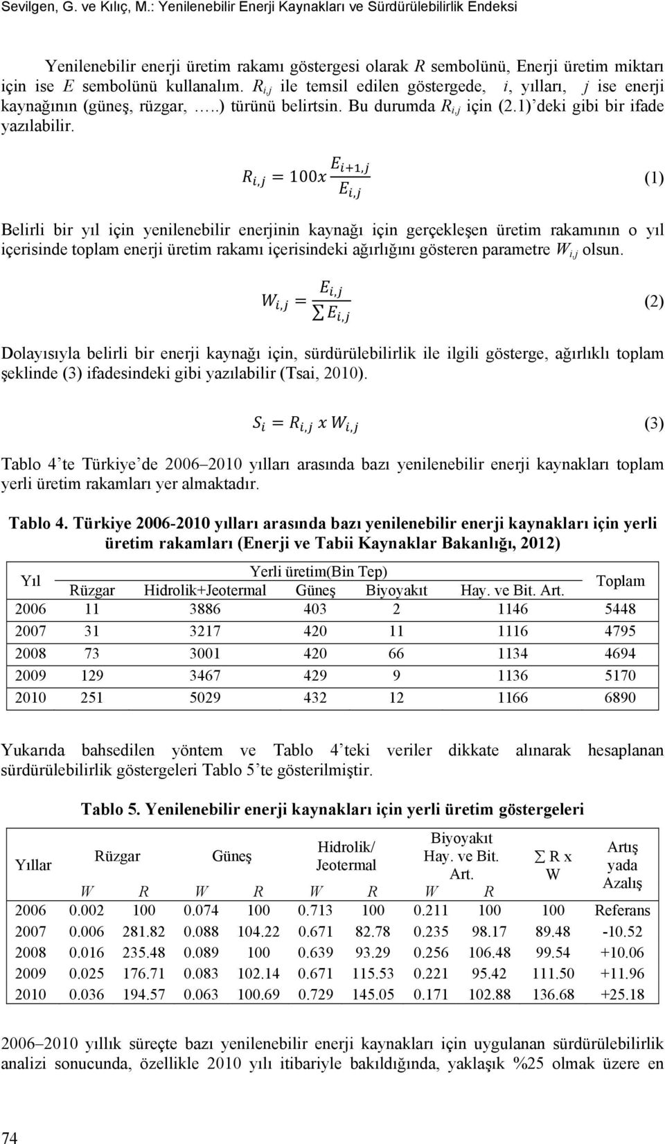 R i,j ile temsil edilen göstergede, i, yılları, j ise enerji kaynağının (güneş, rüzgar,..) türünü belirtsin. Bu durumda R i,j için (2.1) deki gibi bir ifade yazılabilir.