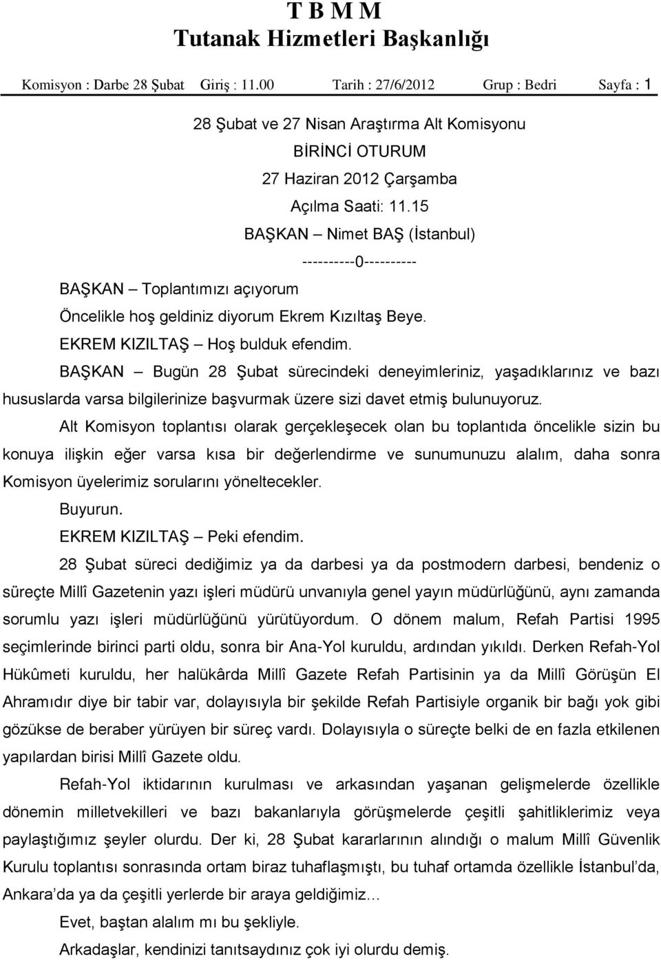 15 BAŞKAN Nimet BAŞ (İstanbul) ----------0---------- Öncelikle hoş geldiniz diyorum Ekrem Kızıltaş Beye. EKREM KIZILTAŞ Hoş bulduk efendim.