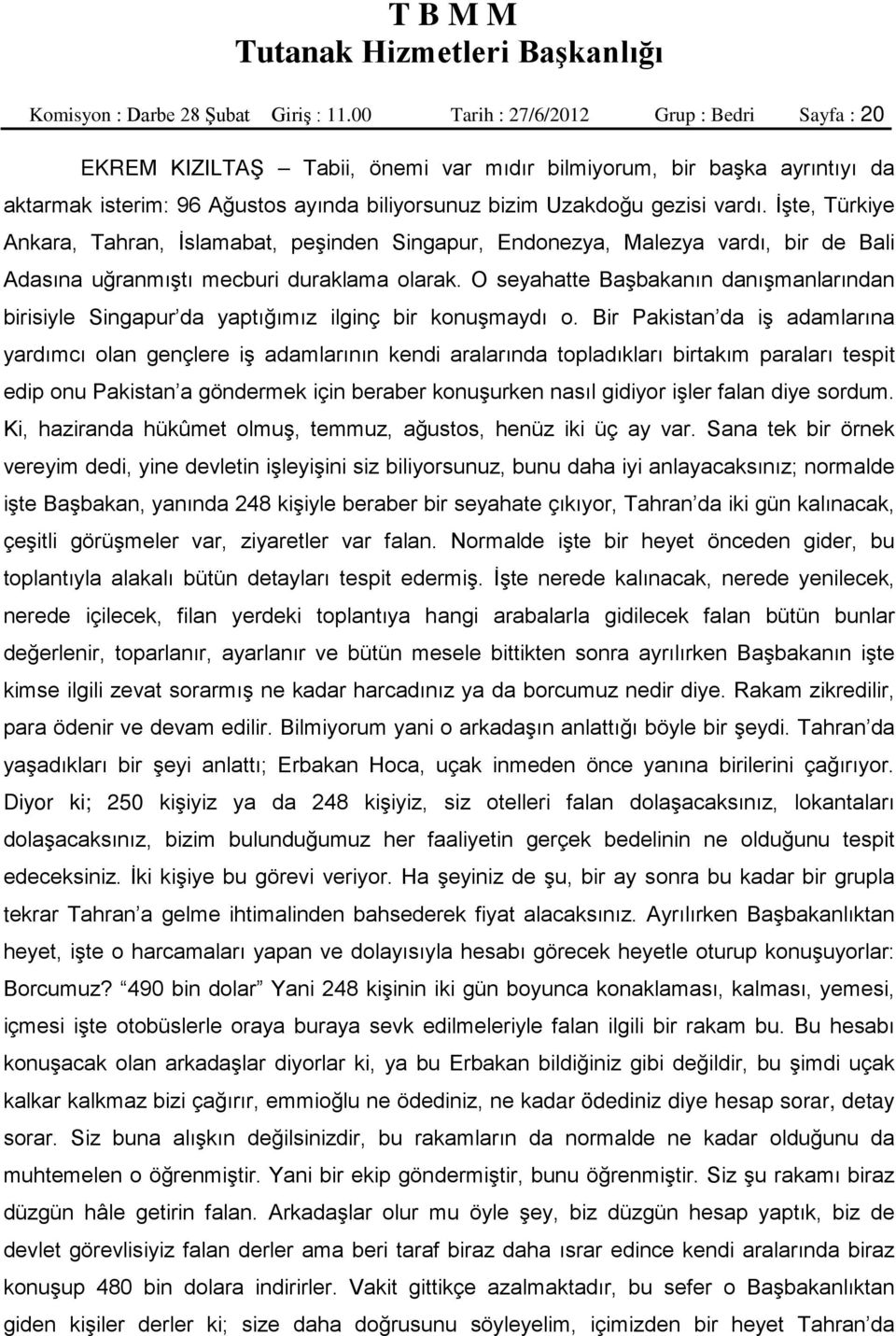 İşte, Türkiye Ankara, Tahran, İslamabat, peşinden Singapur, Endonezya, Malezya vardı, bir de Bali Adasına uğranmıştı mecburi duraklama olarak.