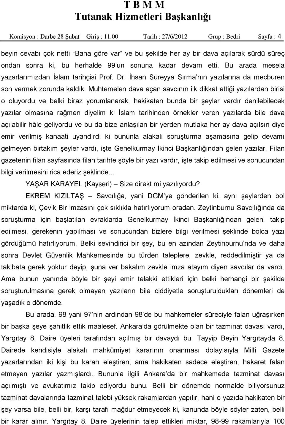 Bu arada mesela yazarlarımızdan İslam tarihçisi Prof. Dr. İhsan Süreyya Sırma nın yazılarına da mecburen son vermek zorunda kaldık.