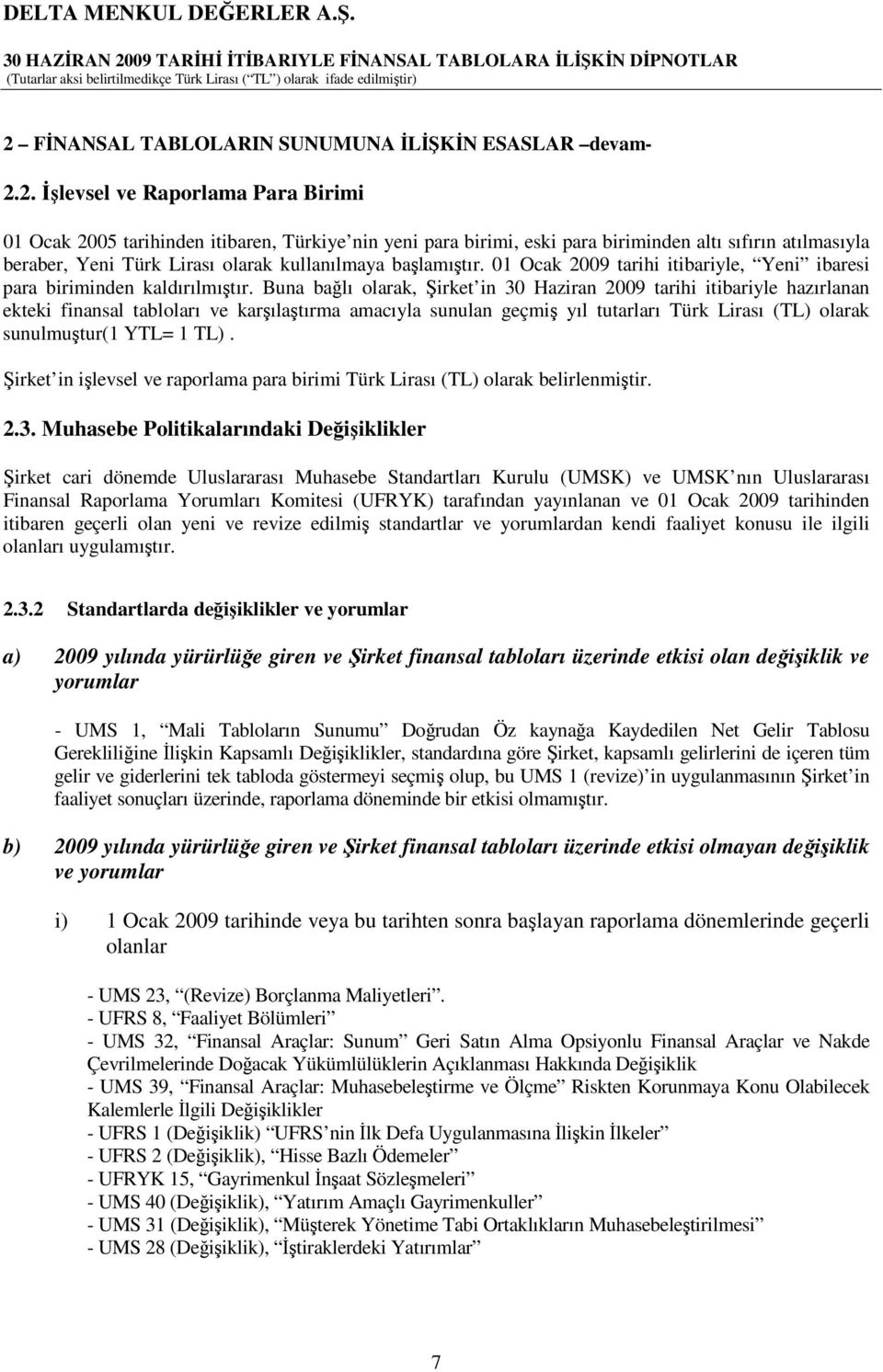 Buna balı olarak, irket in 2009 tarihi itibariyle hazırlanan ekteki finansal tabloları ve karılatırma amacıyla sunulan geçmi yıl tutarları Türk Lirası (TL) olarak sunulmutur(1 YTL= 1 TL).