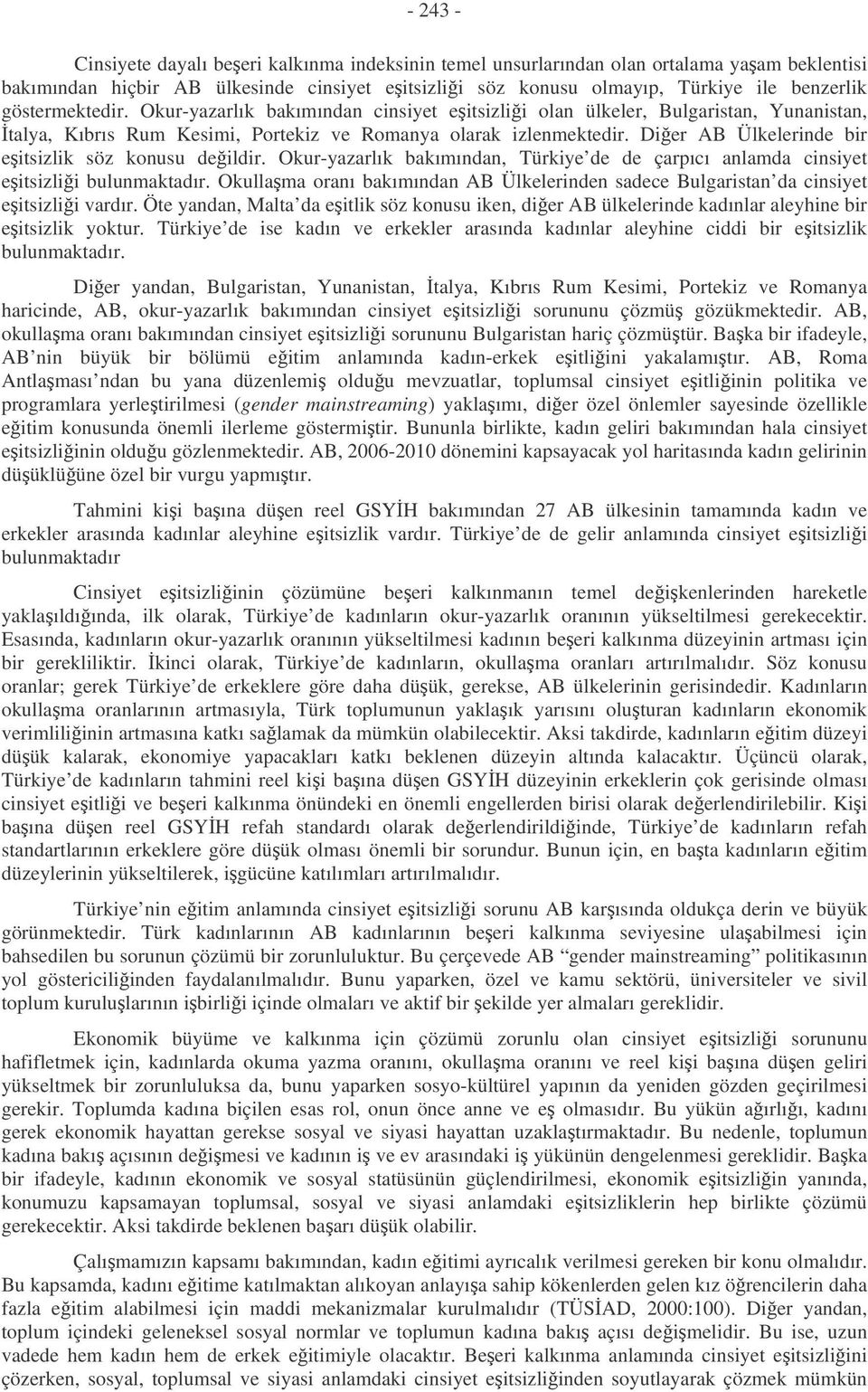 Dier AB Ülkelerinde bir eitsizlik söz konusu deildir. Okur-yazarlık bakımından, Türkiye de de çarpıcı anlamda cinsiyet eitsizlii bulunmaktadır.