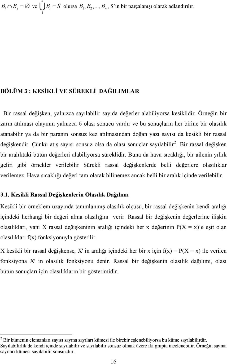 Çükü atış sayısı sosuz olsa da olası souçlar sayılablr. Br rassal değşke br aralıktak bütü değerler alablyorsa sürekldr.