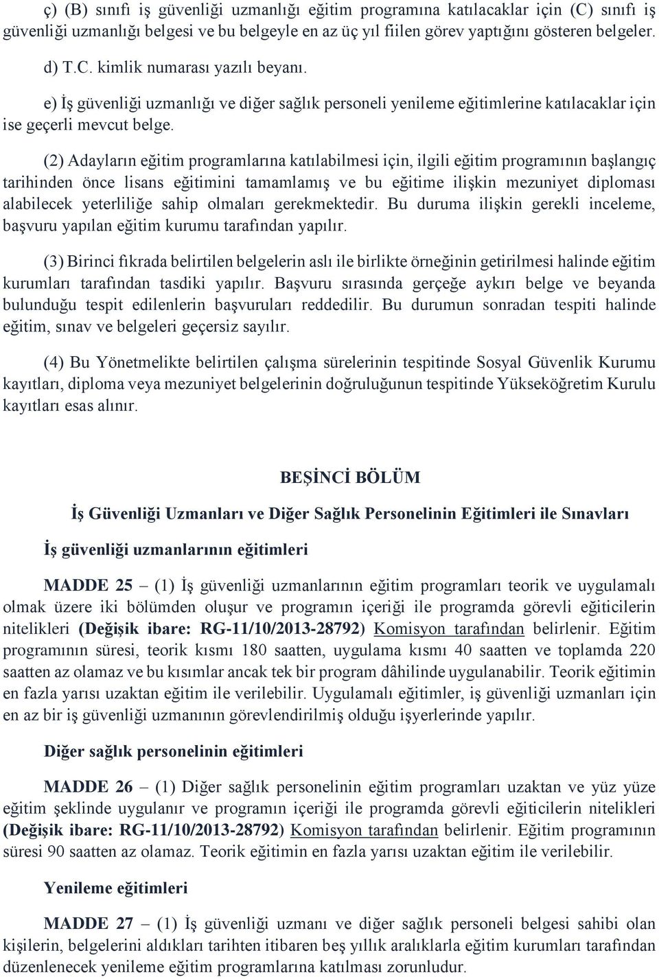 (2) Adayların eğitim programlarına katılabilmesi için, ilgili eğitim programının başlangıç tarihinden önce lisans eğitimini tamamlamış ve bu eğitime ilişkin mezuniyet diploması alabilecek yeterliliğe