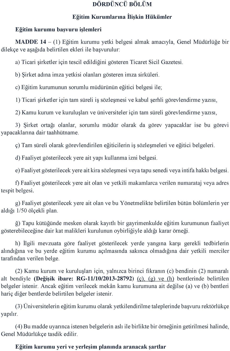 c) Eğitim kurumunun sorumlu müdürünün eğitici belgesi ile; 1) Ticari şirketler için tam süreli iş sözleşmesi ve kabul şerhli görevlendirme yazısı, 2) Kamu kurum ve kuruluşları ve üniversiteler için