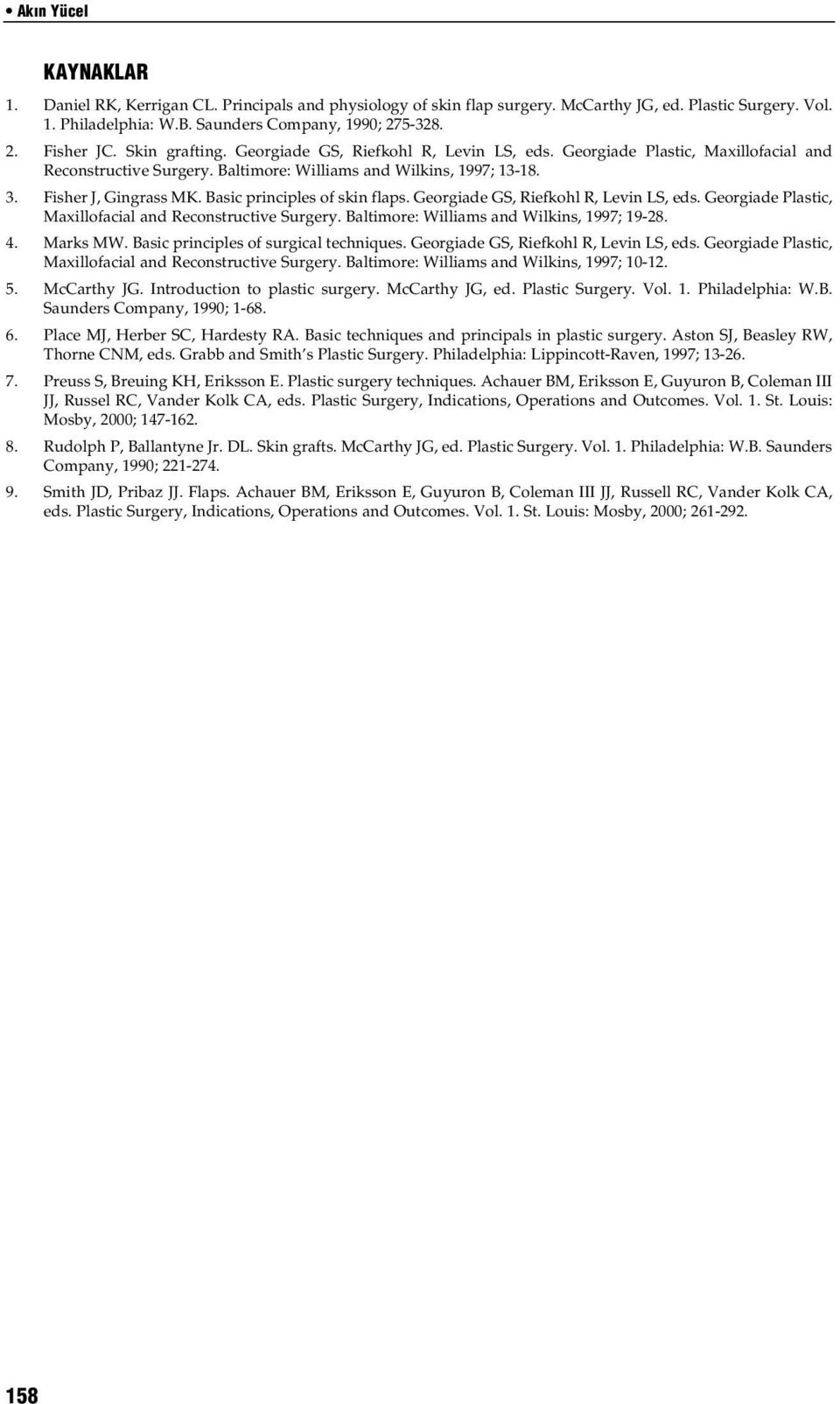 Basic principles of skin flaps. Georgiade GS, Riefkohl R, Levin LS, eds. Georgiade Plastic, Maxillofacial and Reconstructive Surgery. Baltimore: Williams and Wilkins, 1997; 19-28. 4. Marks MW.