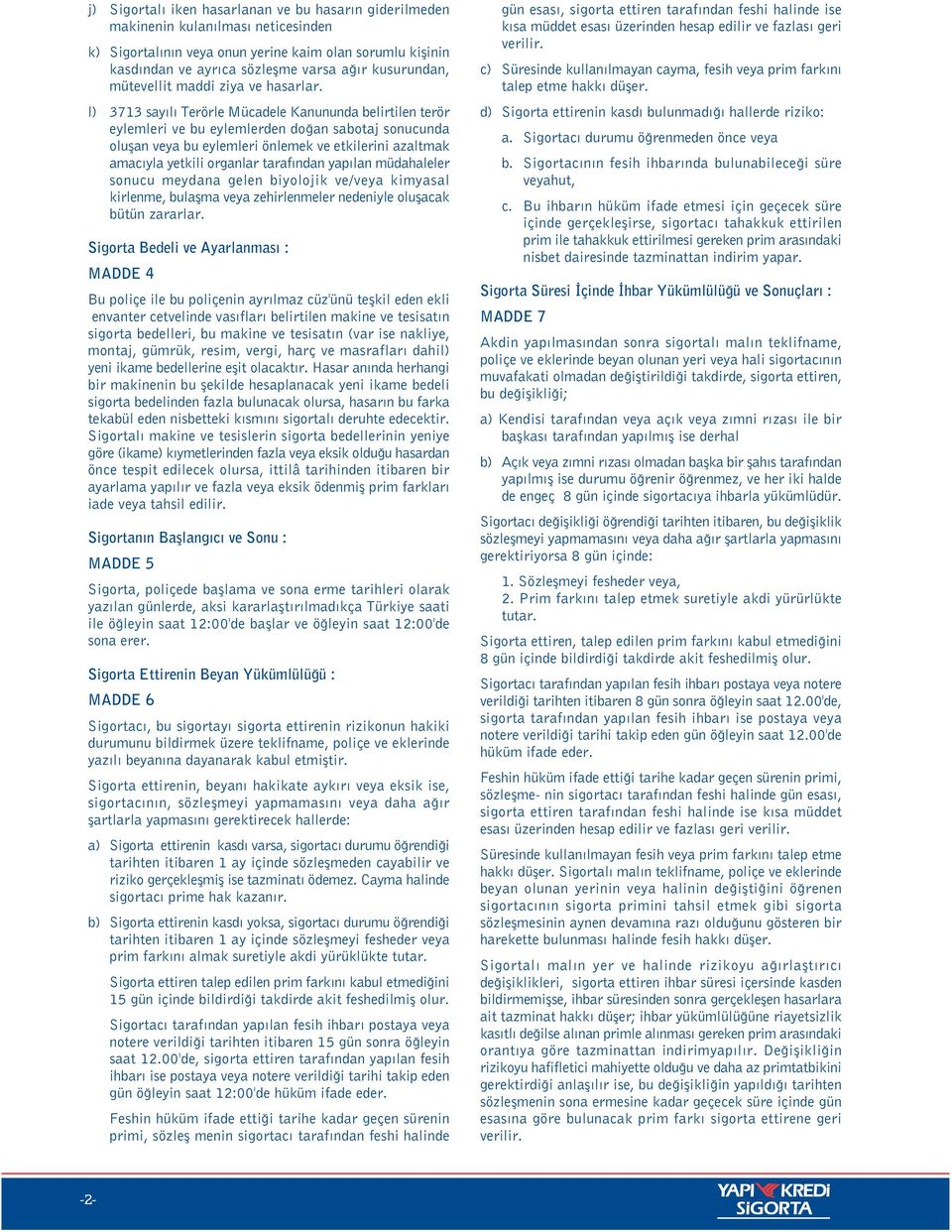 l) 3713 say l Terörle Mücadele Kanununda belirtilen terör eylemleri ve bu eylemlerden do an sabotaj sonucunda oluflan veya bu eylemleri önlemek ve etkilerini azaltmak amac yla yetkili organlar taraf