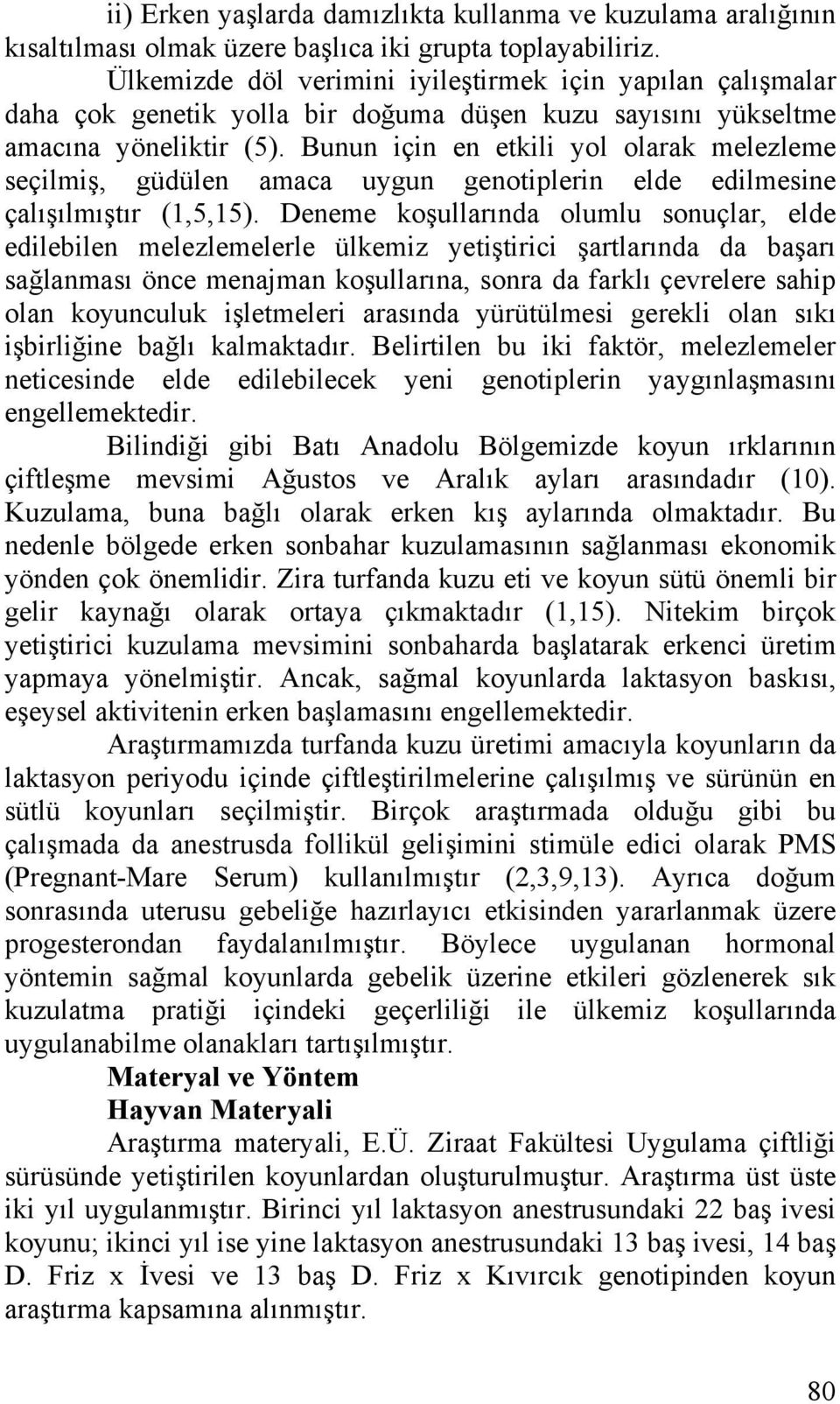 Bunun için en etkili yol olarak melezleme seçilmiş, güdülen amaca uygun genotiplerin elde edilmesine çalışılmıştır (1,5,15).