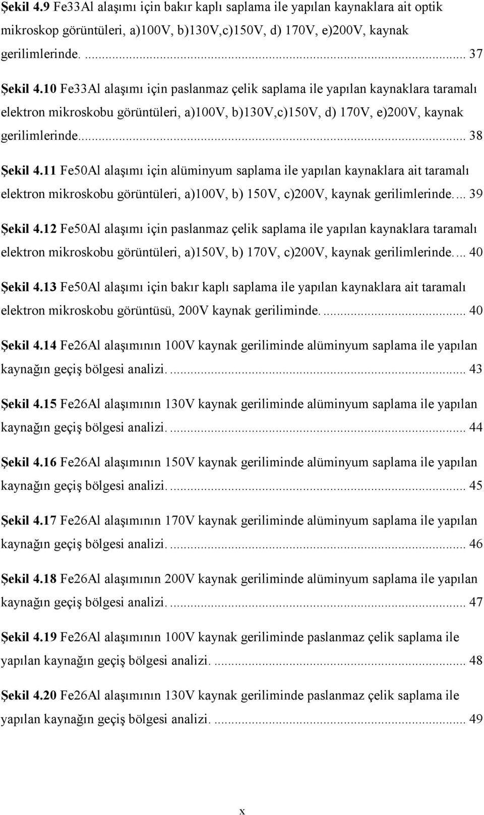 11 Fe50Al alaşımı için alüminyum saplama ile yapılan kaynaklara ait taramalı elektron mikroskobu görüntüleri, a)100v, b) 150V, c)200v, kaynak gerilimlerinde... 39 Şekil 4.