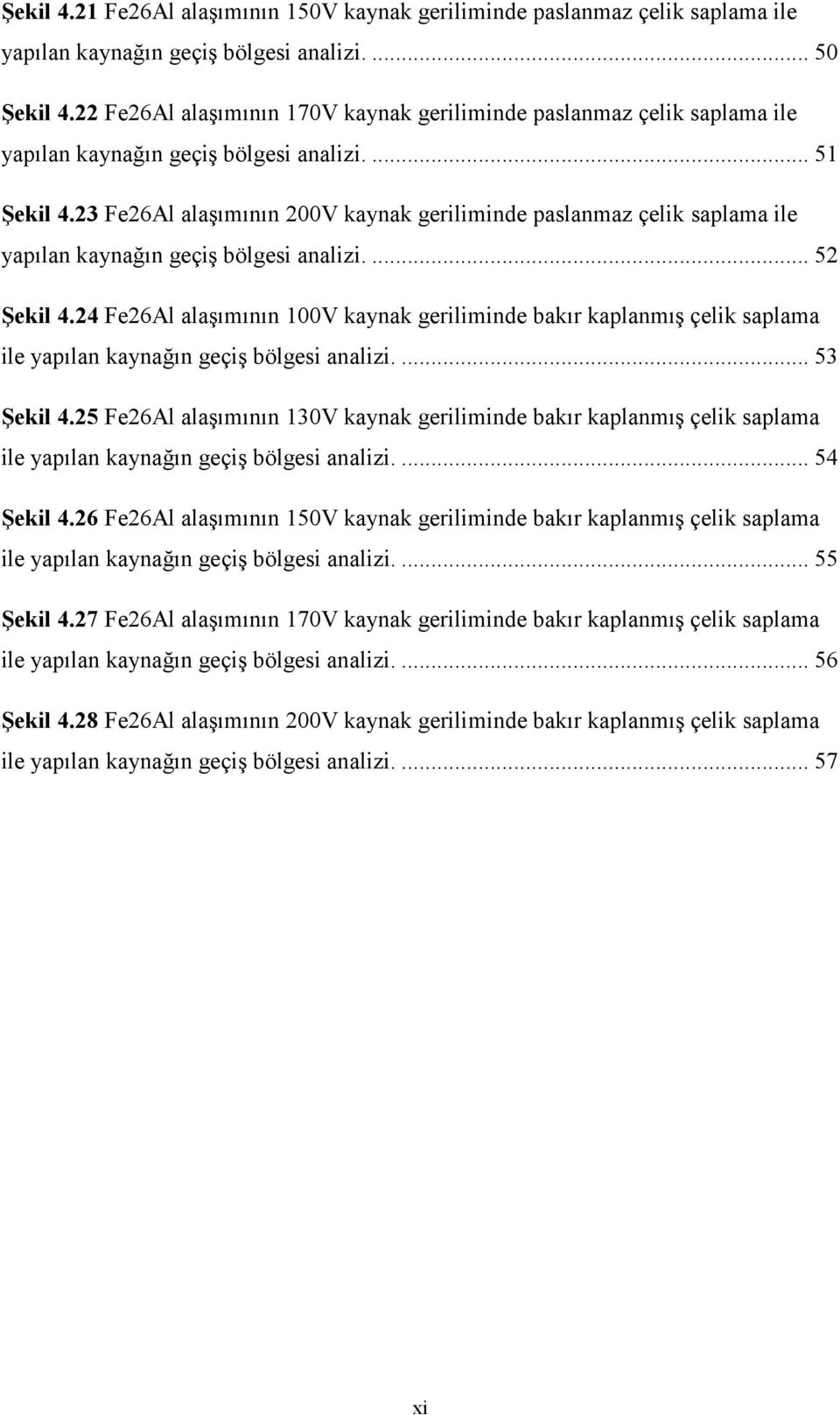 23 Fe26Al alaşımının 200V kaynak geriliminde paslanmaz çelik saplama ile yapılan kaynağın geçiş bölgesi analizi.... 52 Şekil 4.