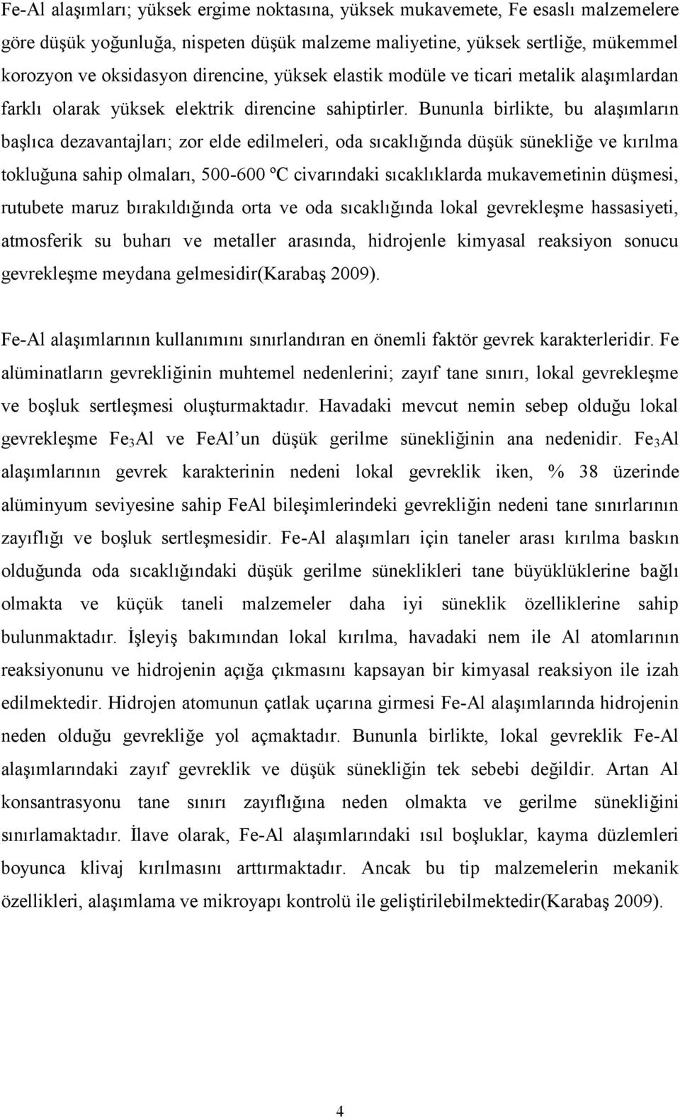 Bununla birlikte, bu alaşımların başlıca dezavantajları; zor elde edilmeleri, oda sıcaklığında düşük sünekliğe ve kırılma tokluğuna sahip olmaları, 500-600 ºC civarındaki sıcaklıklarda mukavemetinin