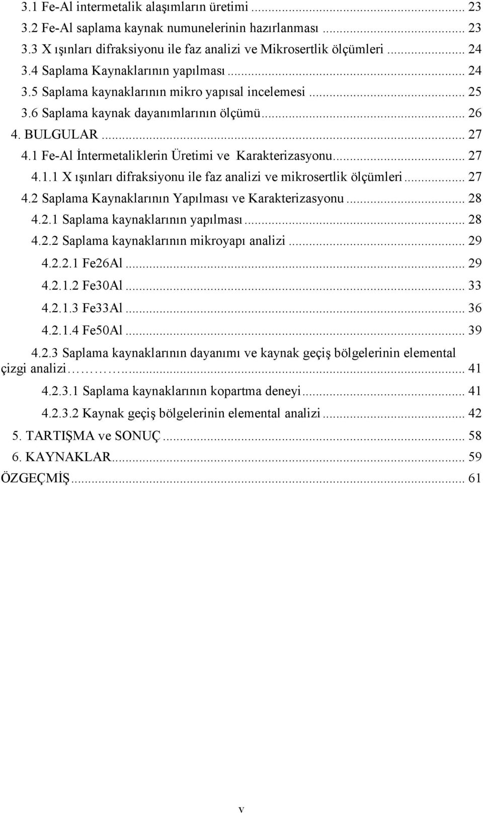 Fe-Al İntermetaliklerin Üretimi ve Karakterizasyonu... 27 4.1.1 X ışınları difraksiyonu ile faz analizi ve mikrosertlik ölçümleri... 27 4.2 Kaynaklarının Yapılması ve Karakterizasyonu... 28 4.2.1 kaynaklarının yapılması.