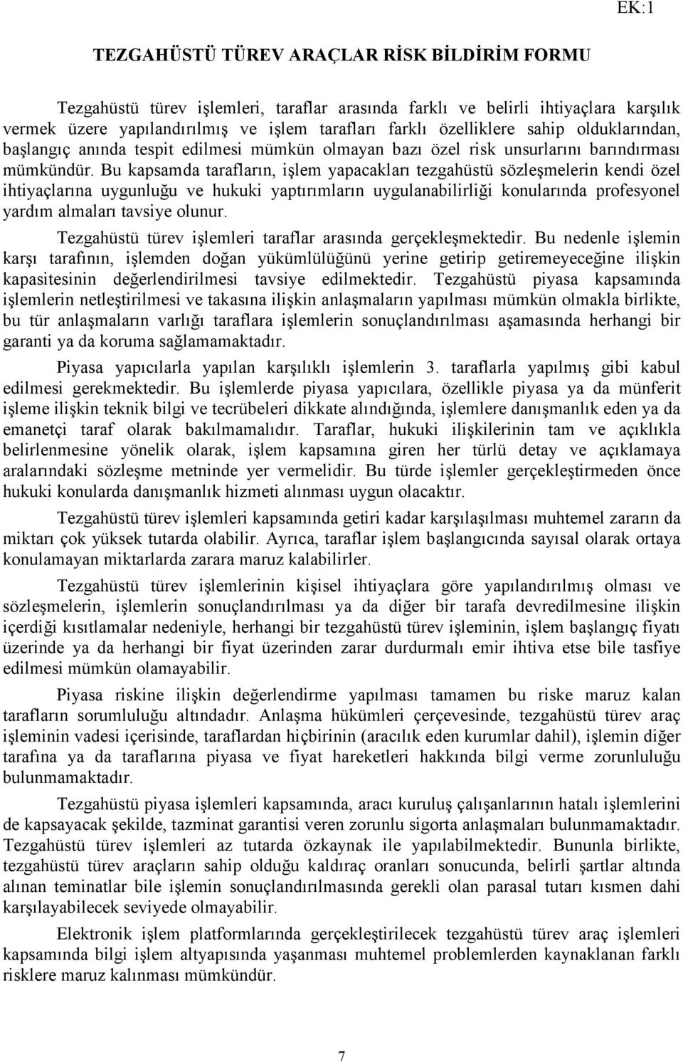 Bu kapsamda tarafların, işlem yapacakları tezgahüstü sözleşmelerin kendi özel ihtiyaçlarına uygunluğu ve hukuki yaptırımların uygulanabilirliği konularında profesyonel yardım almaları tavsiye olunur.