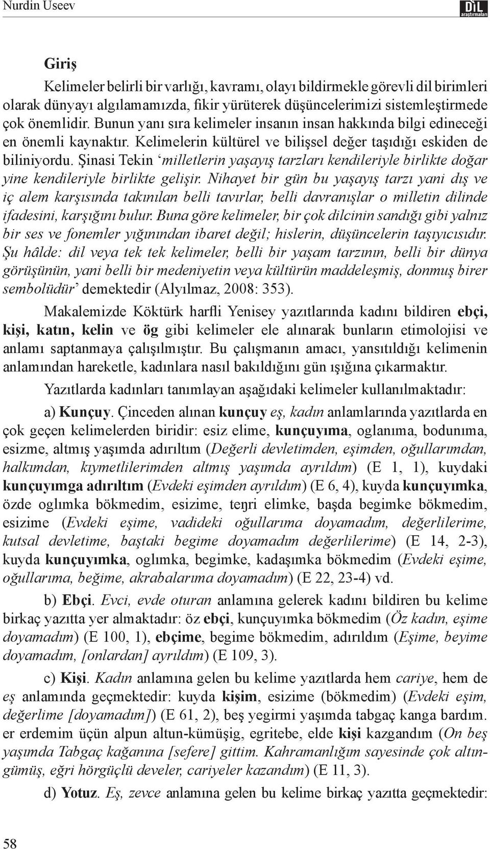 Şinasi Tekin milletlerin yaşayış tarzları kendileriyle birlikte doğar yine kendileriyle birlikte gelişir.