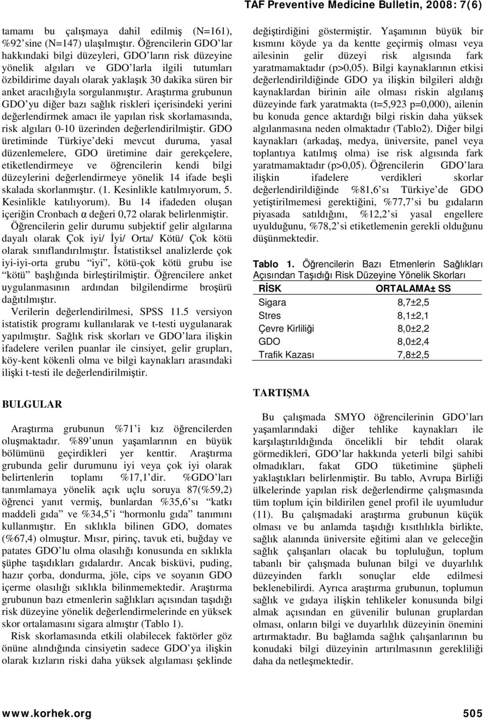 sorgulanmıştır. Araştırma grubunun GDO yu diğer bazı sağlık riskleri içerisindeki yerini değerlendirmek amacı ile yapılan risk skorlamasında, risk algıları 0-10 üzerinden değerlendirilmiştir.