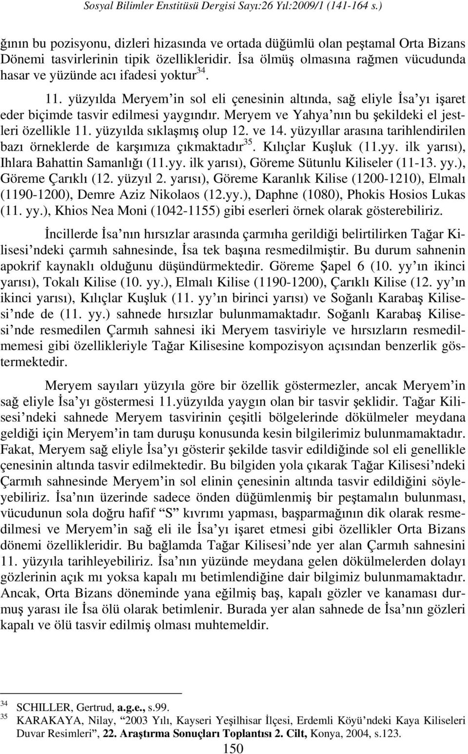 yüzy llar aras na tarihlendirilen baz örneklerde de kar m za ç kmaktad r 35. K l çlar Ku luk (11.yy. ilk yar s ), Ihlara Bahattin Samanl (11.yy. ilk yar s ), Göreme Sütunlu Kiliseler (11-13. yy.