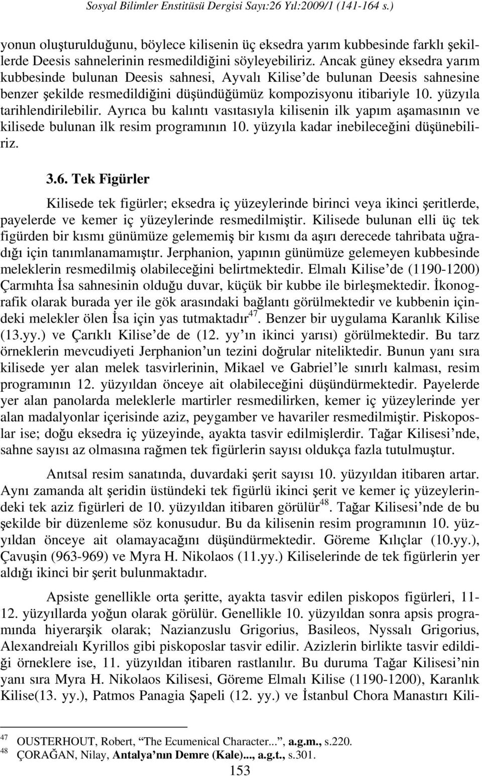 Ayr ca bu kal nt vas tas yla kilisenin ilk yap m a amas n n ve kilisede bulunan ilk resim program n n 10. yüzy la kadar inebilece ini dü ünebiliriz. 3.6.