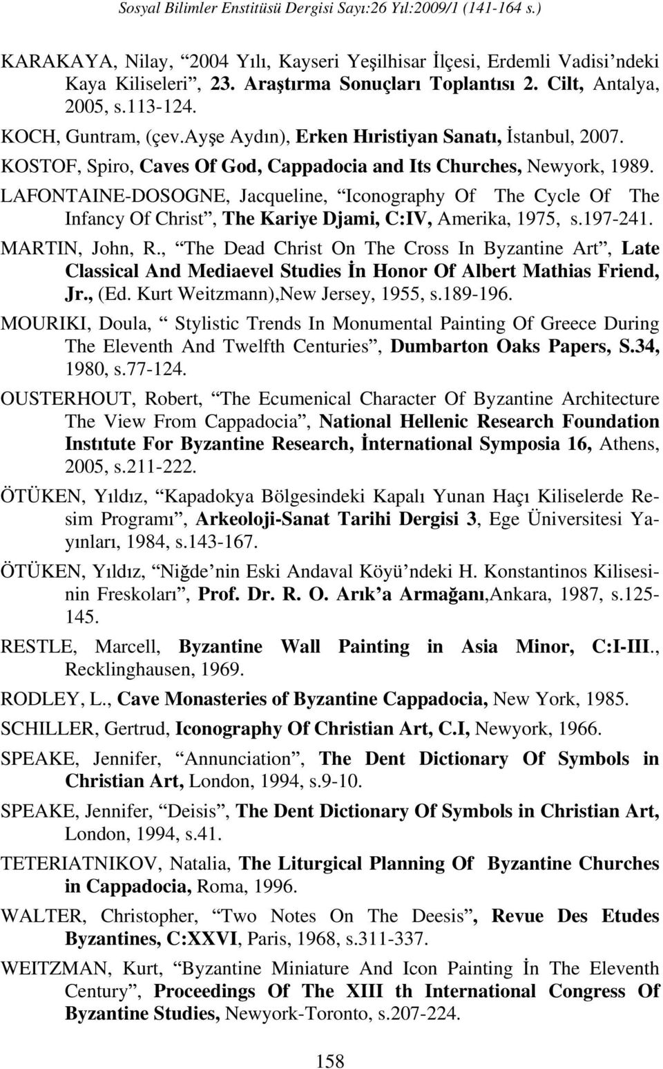 LAFONTAINE-DOSOGNE, Jacqueline, Iconography Of The Cycle Of The Infancy Of Christ, The Kariye Djami, C:IV, Amerika, 1975, s.197-241. MARTIN, John, R.