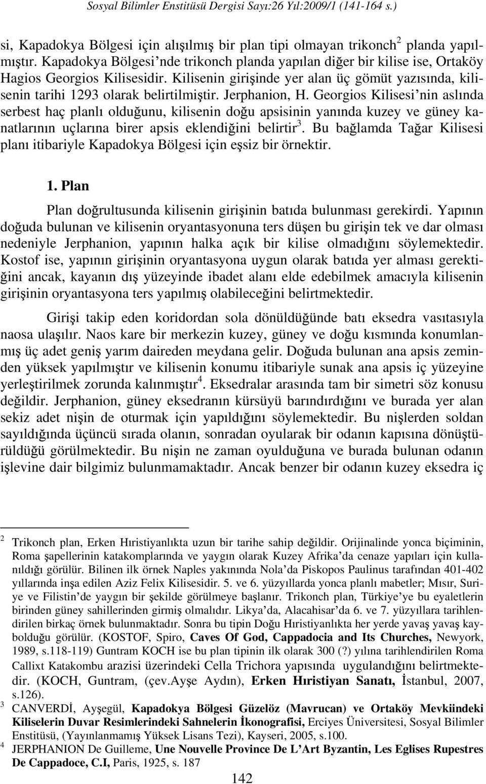 Georgios Kilisesi nin asl nda serbest haç planl oldu unu, kilisenin do u apsisinin yan nda kuzey ve güney kanatlar n n uçlar na birer apsis eklendi ini belirtir 3.